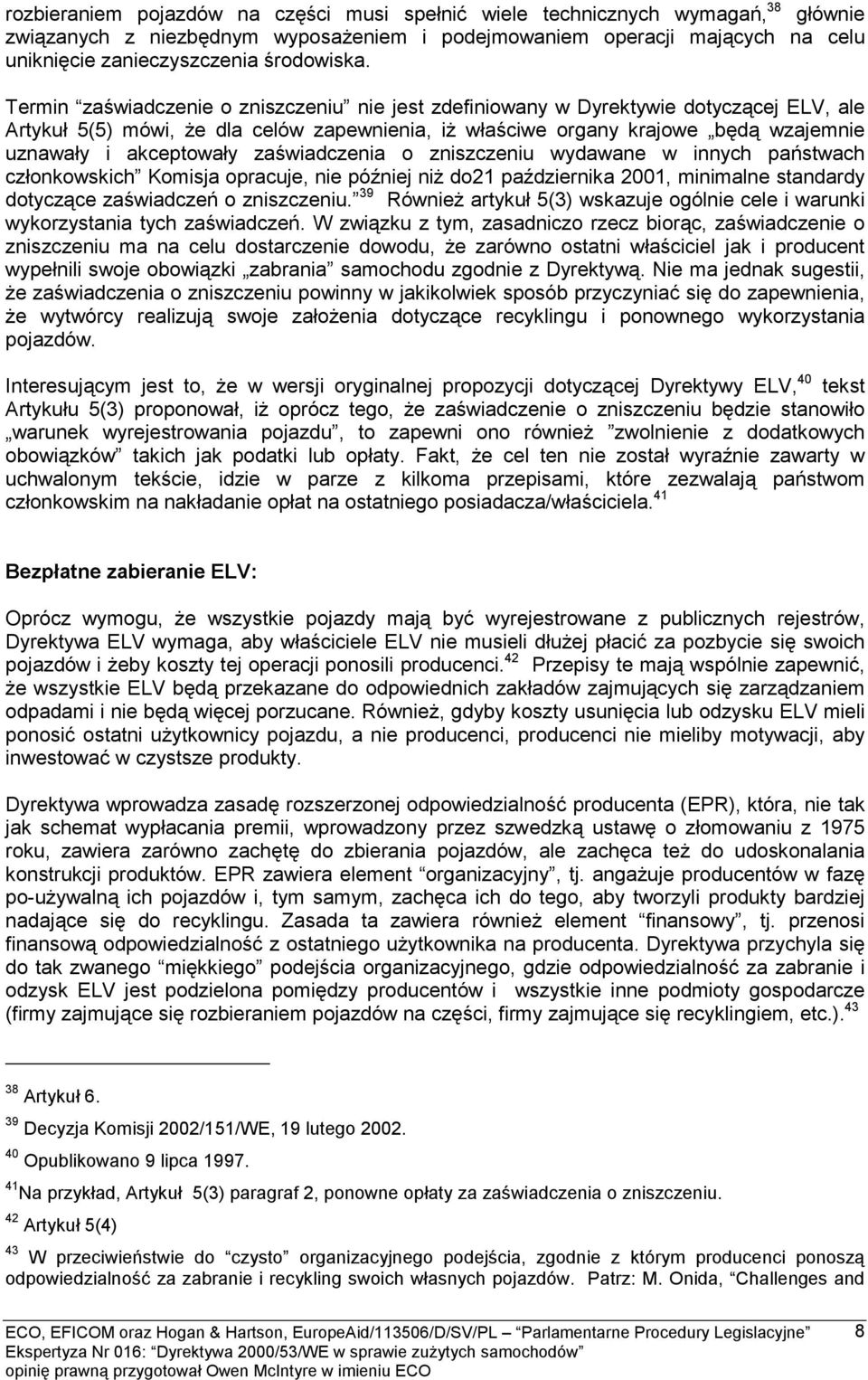 Termin zaświadczenie o zniszczeniu nie jest zdefiniowany w Dyrektywie dotyczącej ELV, ale Artykuł 5(5) mówi, że dla celów zapewnienia, iż właściwe organy krajowe będą wzajemnie uznawały i akceptowały