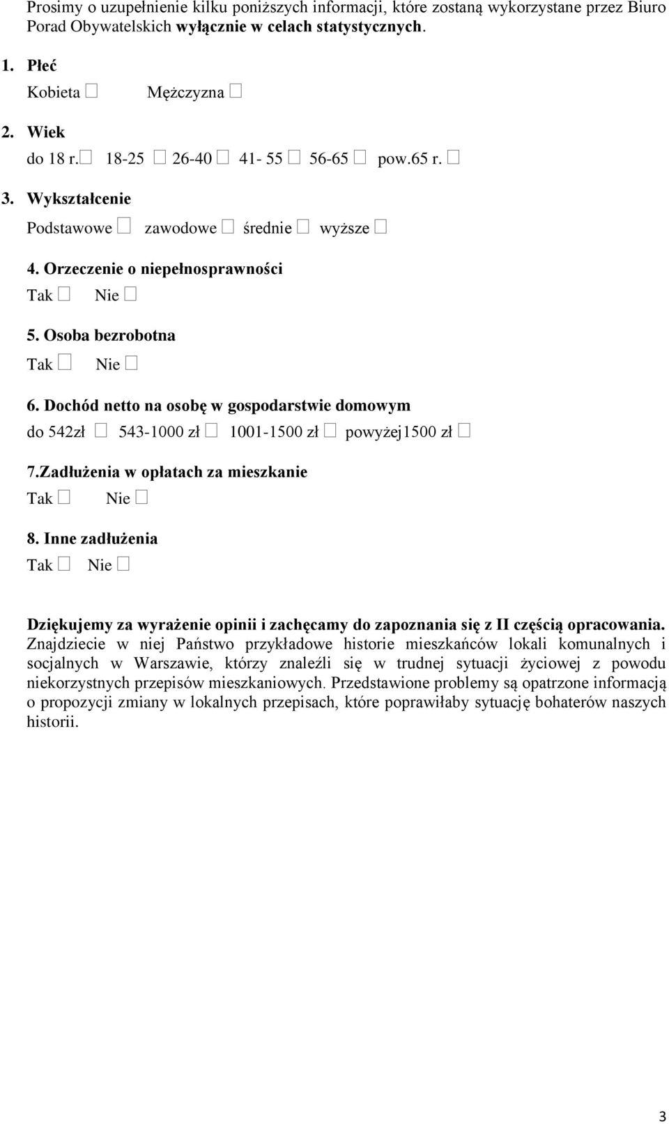 Dochód netto na osobę w gospodarstwie domowym do 542zł 543-1000 zł 1001-1500 zł powyżej1500 zł 7.Zadłużenia w opłatach za mieszkanie Tak Nie 8.