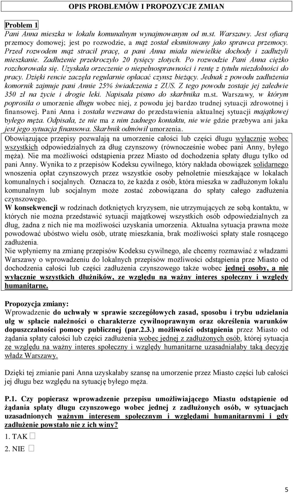 Zadłużenie przekroczyło 20 tysięcy złotych. Po rozwodzie Pani Anna ciężko rozchorowała się. Uzyskała orzeczenie o niepełnosprawności i rentę z tytułu niezdolności do pracy.