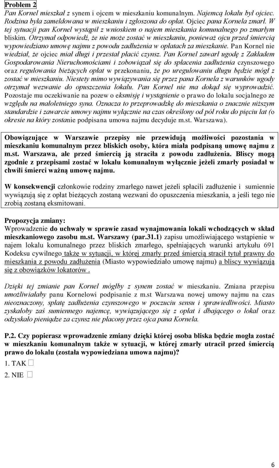 Otrzymał odpowiedź, że nie może zostać w mieszkaniu, ponieważ ojcu przed śmiercią wypowiedziano umowę najmu z powodu zadłużenia w opłatach za mieszkanie.