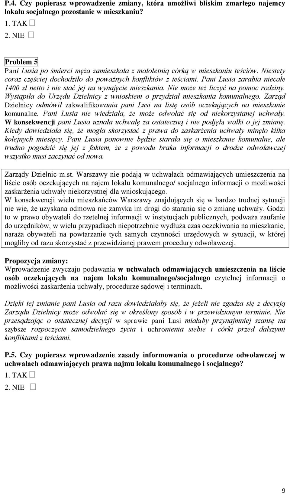 Pani Lusia zarabia niecałe 1400 zł netto i nie stać jej na wynajęcie mieszkania. Nie może też liczyć na pomoc rodziny. Wystąpiła do Urzędu Dzielnicy z wnioskiem o przydział mieszkania komunalnego.