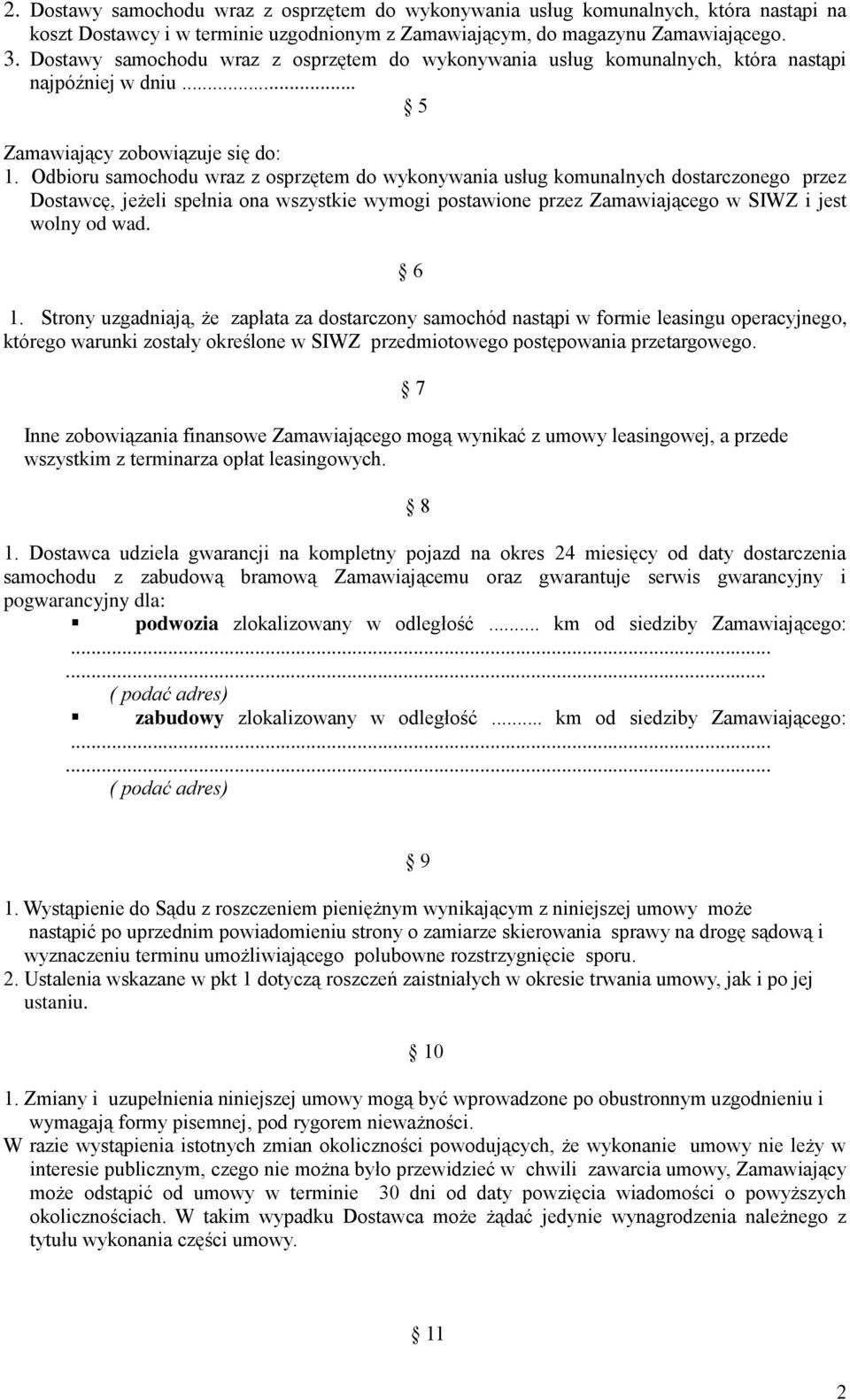 Odbioru samochodu wraz z osprzętem do wykonywania usług komunalnych dostarczonego przez Dostawcę, jeżeli spełnia ona wszystkie wymogi postawione przez Zamawiającego w SIWZ i jest wolny od wad. 6 1.