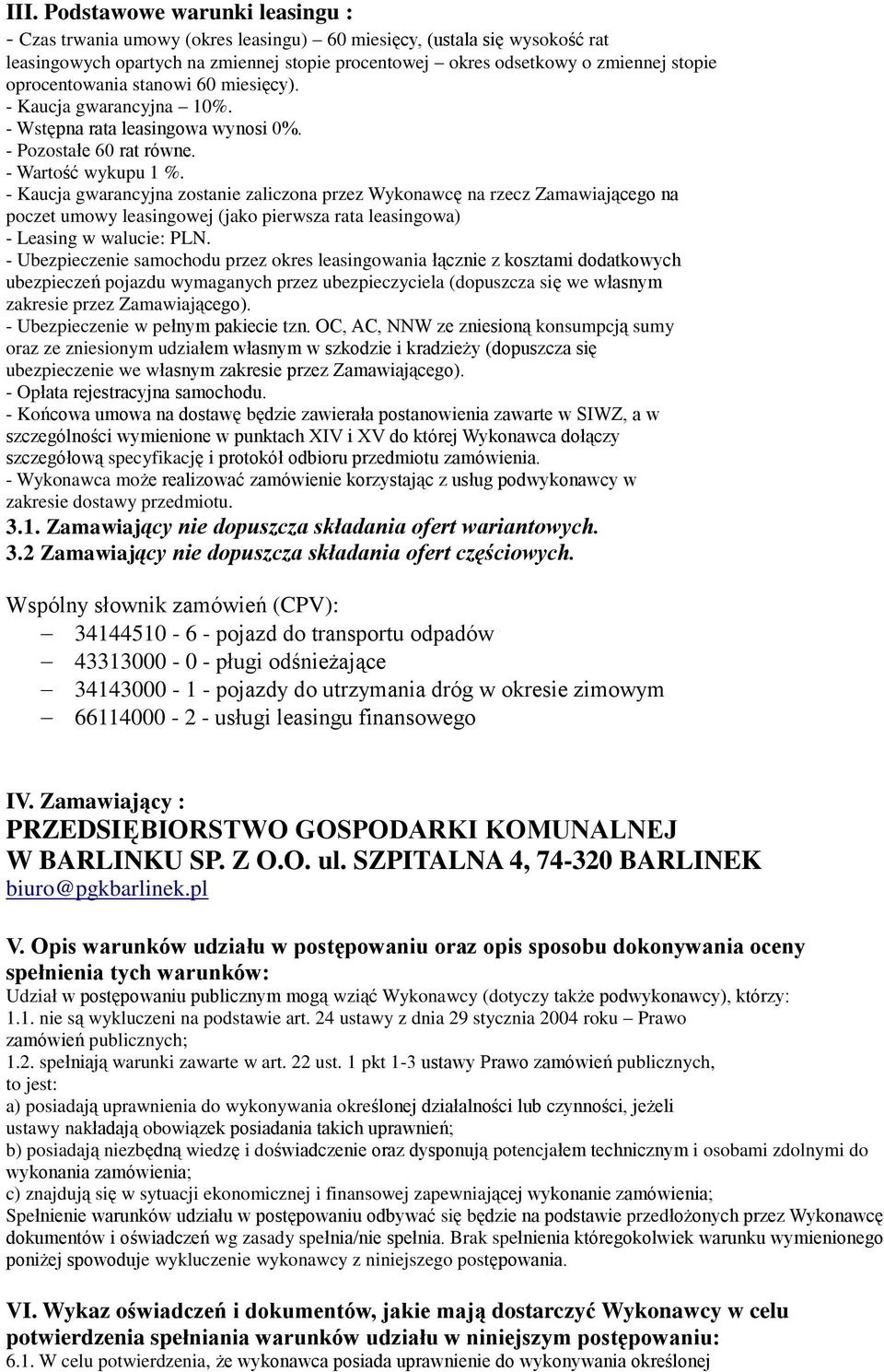 - Kaucja gwarancyjna zostanie zaliczona przez Wykonawcę na rzecz Zamawiającego na poczet umowy leasingowej (jako pierwsza rata leasingowa) - Leasing w walucie: PLN.