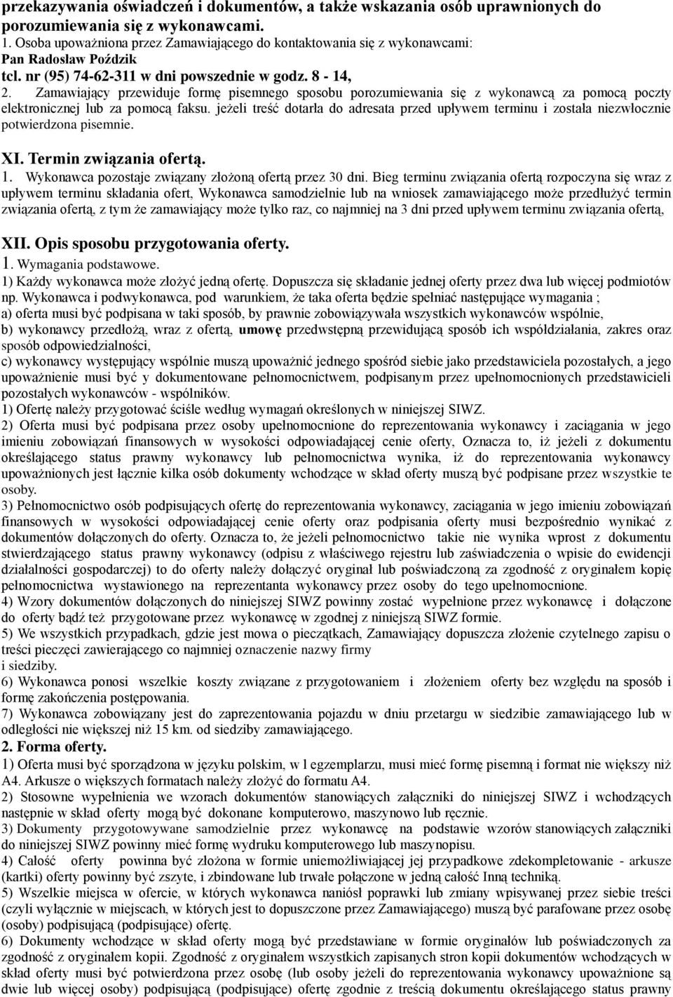 Zamawiający przewiduje formę pisemnego sposobu porozumiewania się z wykonawcą za pomocą poczty elektronicznej lub za pomocą faksu.