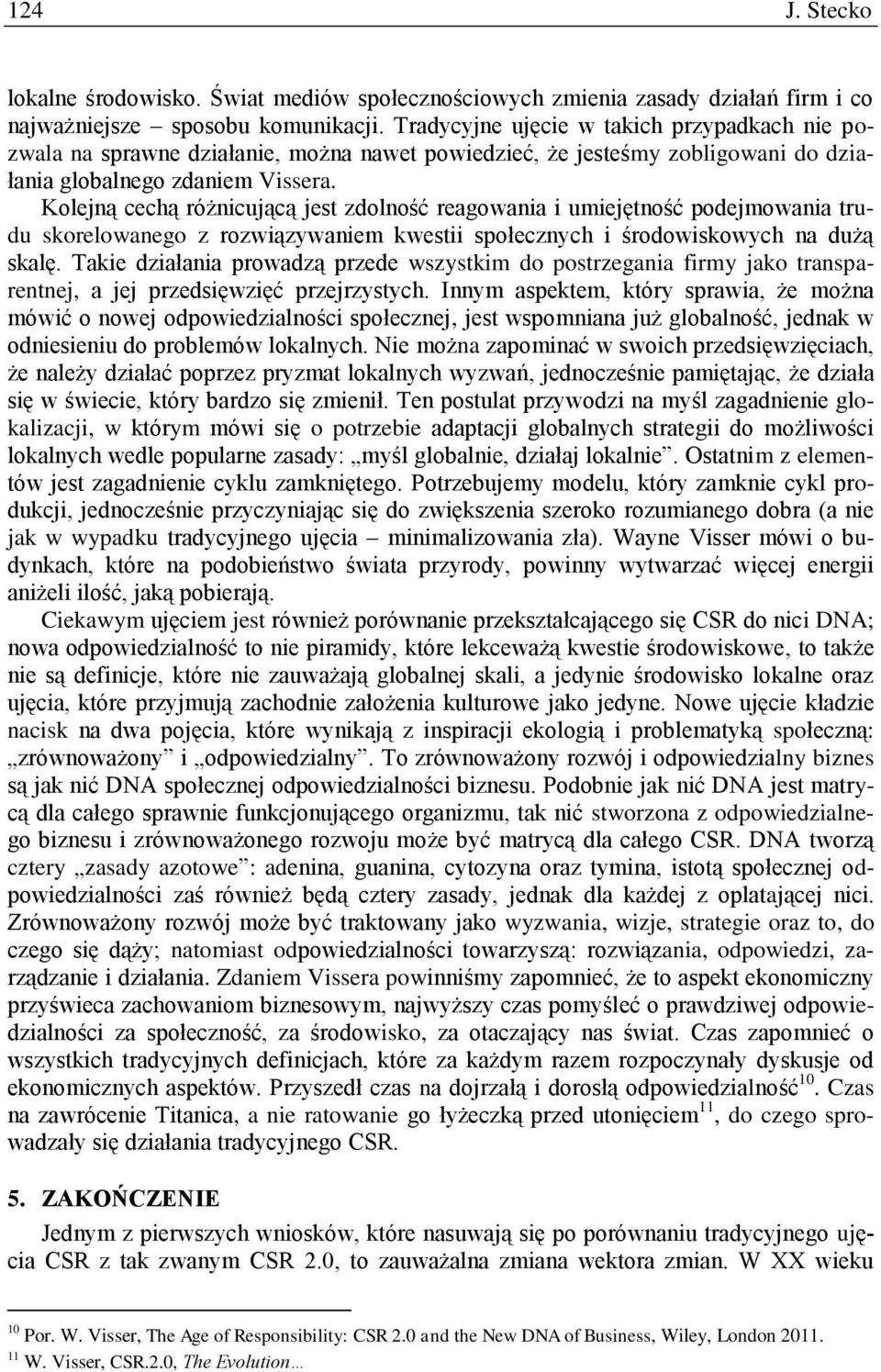 Kolejną cechą różnicującą jest zdolność reagowania i umiejętność podejmowania trudu skorelowanego z rozwiązywaniem kwestii społecznych i środowiskowych na dużą skalę.