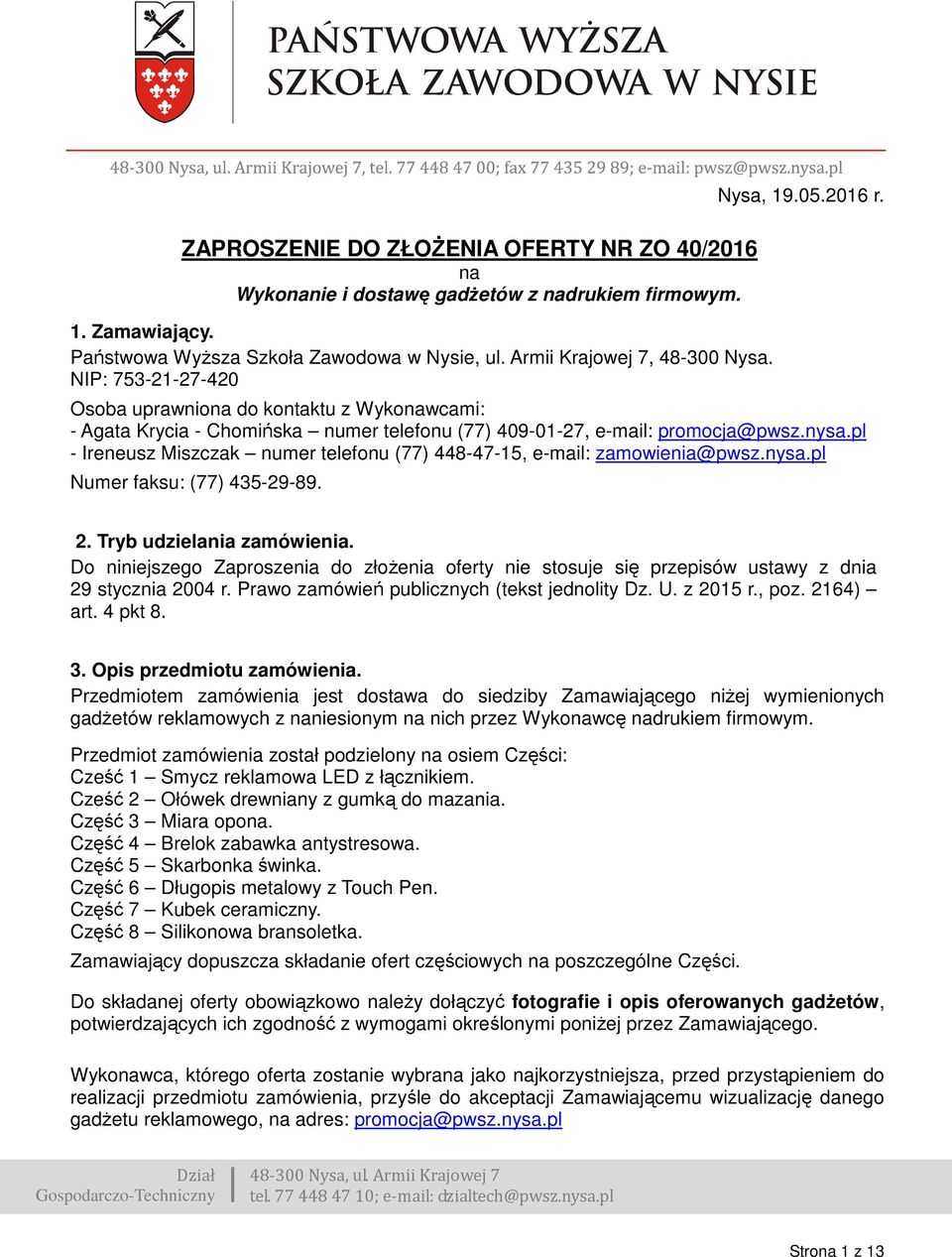 pl - Ireneusz Miszczak numer telefonu (77) 448-47-15, e-mail: zamowienia@pwsz.nysa.pl Numer faksu: (77) 435-29-89. 2. Tryb udzielania zamówienia.