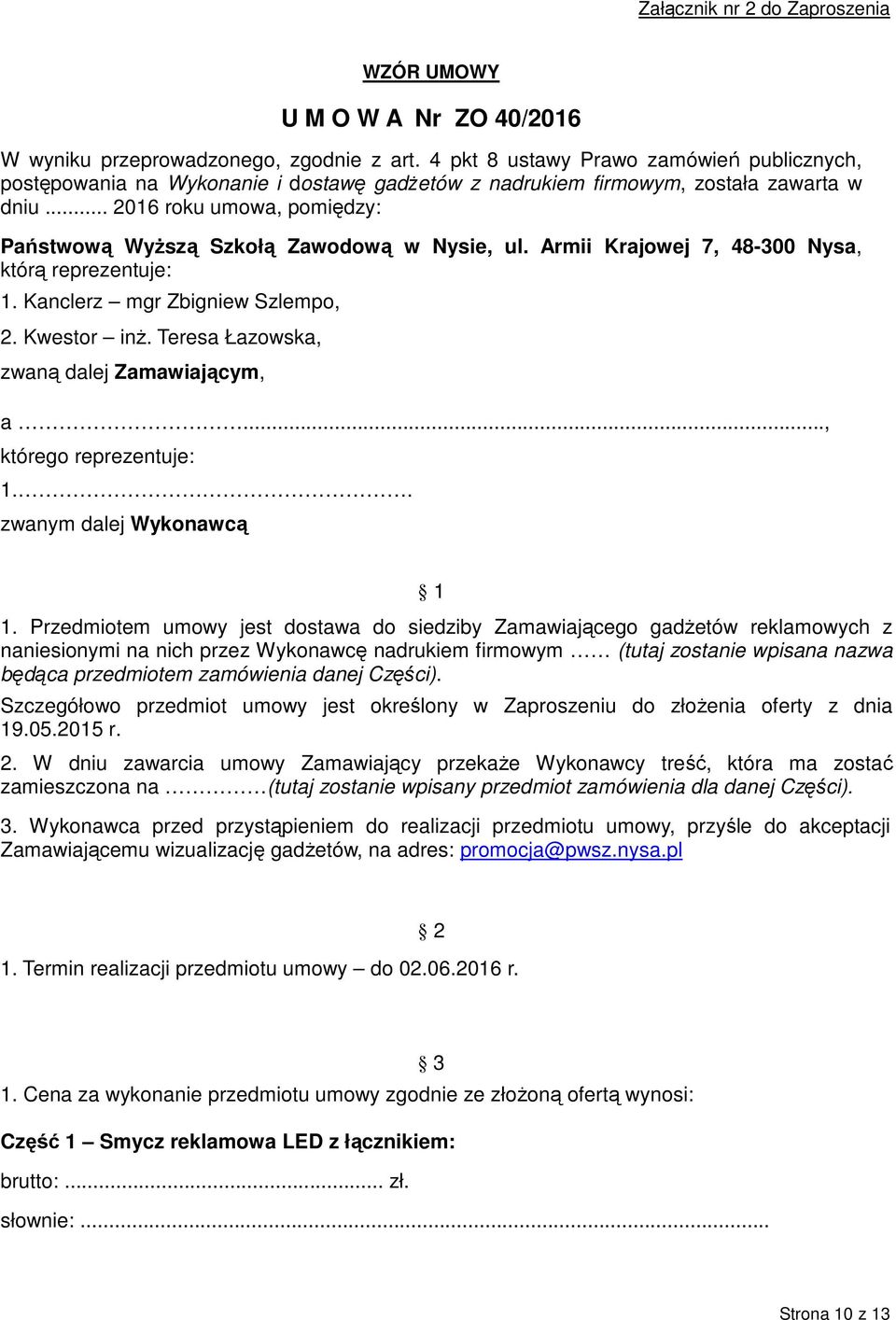 .. 2016 roku umowa, pomiędzy: Państwową Wyższą Szkołą Zawodową w Nysie, ul. Armii Krajowej 7, 48-300 Nysa, którą reprezentuje: 1. Kanclerz mgr Zbigniew Szlempo, 2. Kwestor inż.