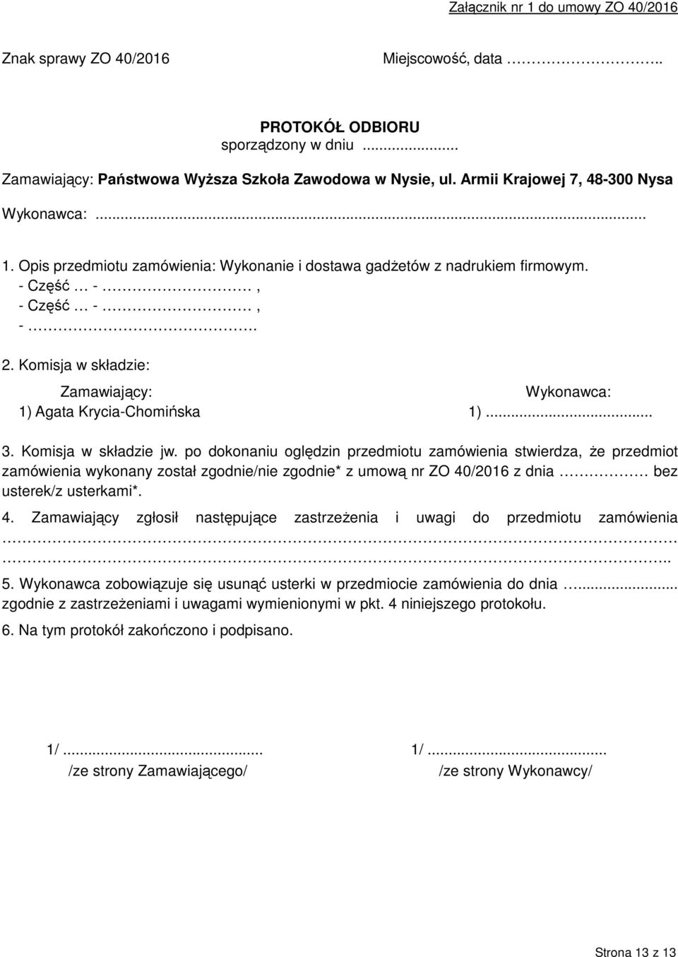 Komisja w składzie: Zamawiający: Wykonawca: 1) Agata Krycia-Chomińska 1)... 3. Komisja w składzie jw.