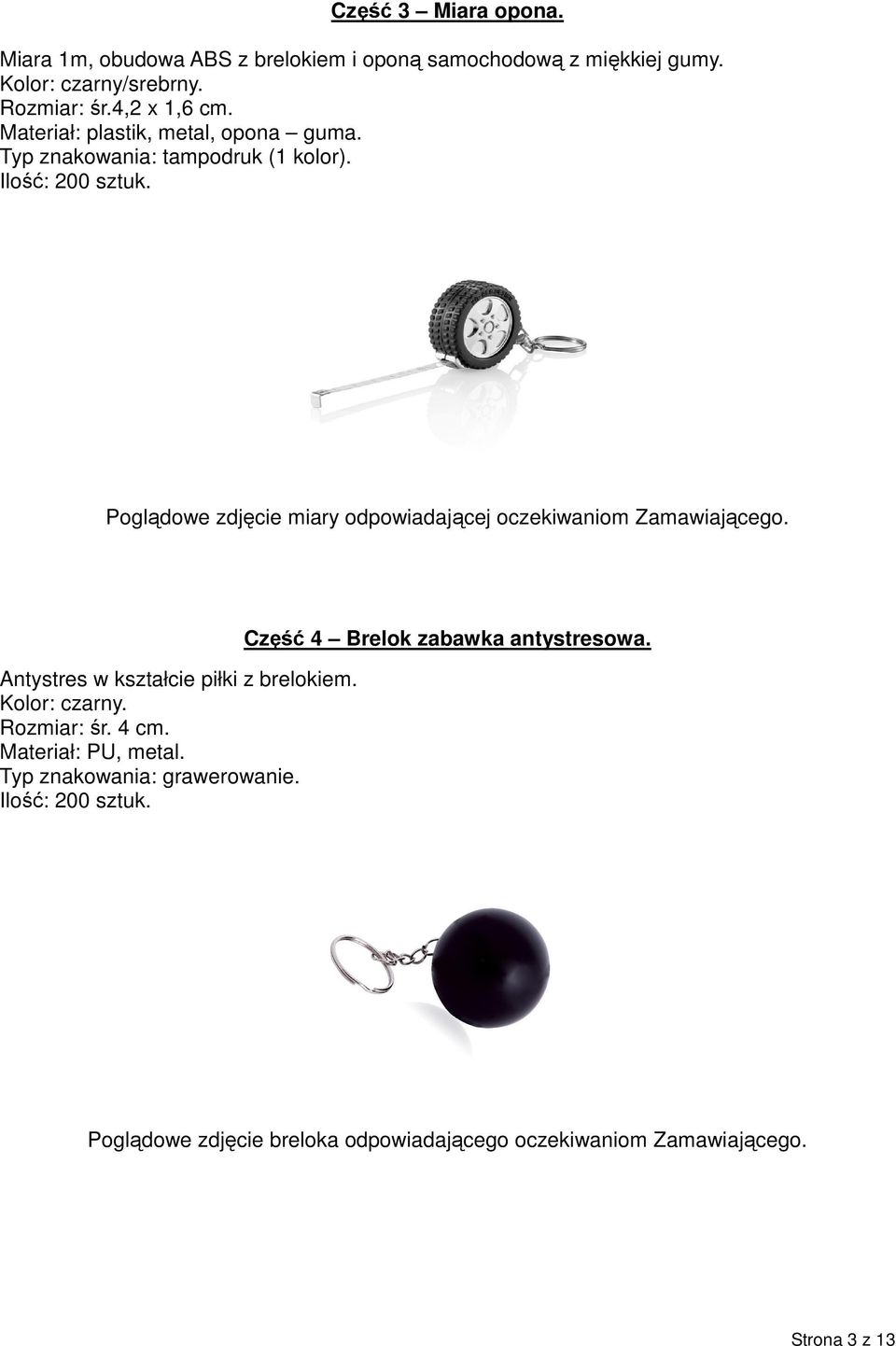 Poglądowe zdjęcie miary odpowiadającej oczekiwaniom Zamawiającego. Antystres w kształcie piłki z brelokiem. Kolor: czarny. Rozmiar: śr. 4 cm.