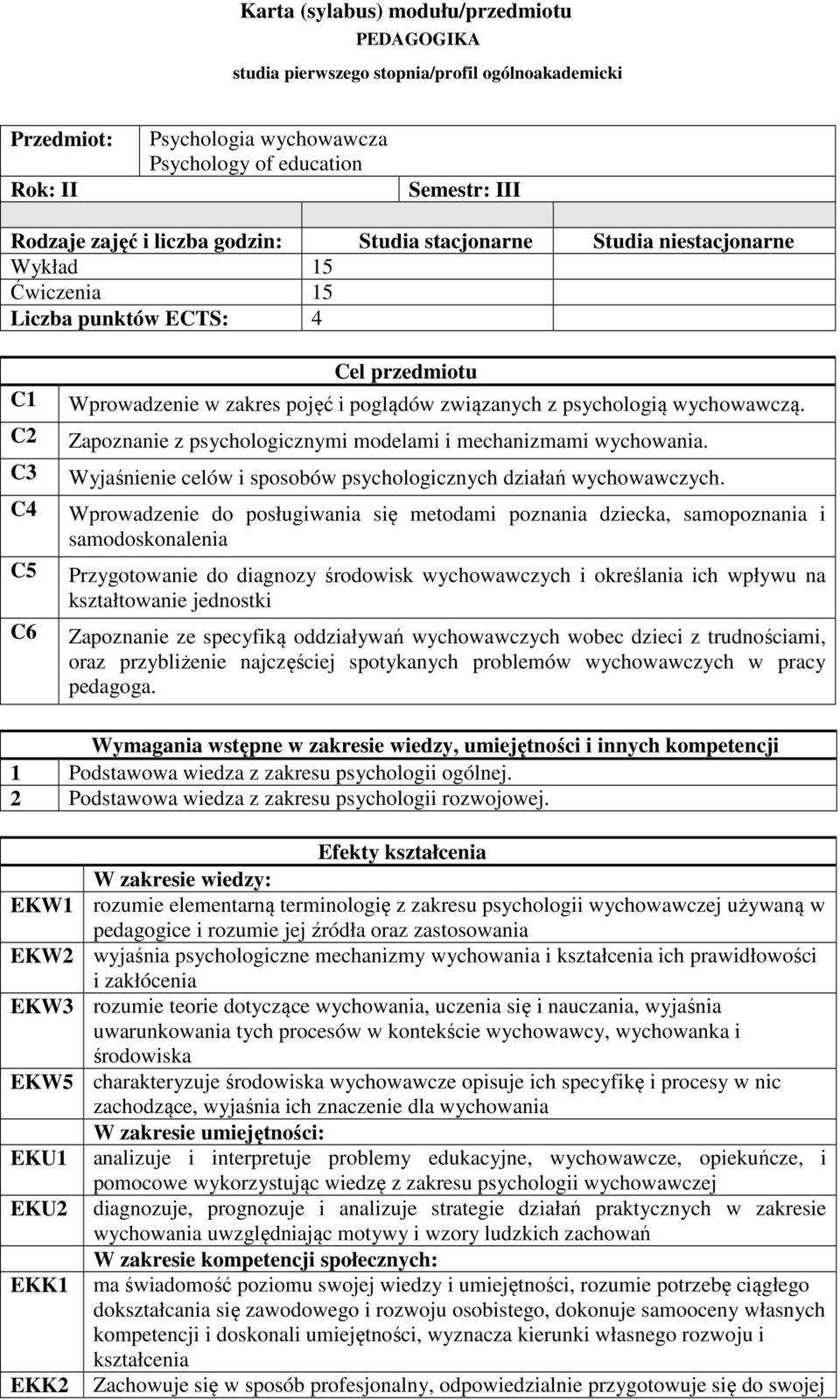 wychowawczą. Zapoznanie z psychologicznymi modelami i mechanizmami wychowania. Wyjaśnienie celów i sposobów psychologicznych działań wychowawczych.