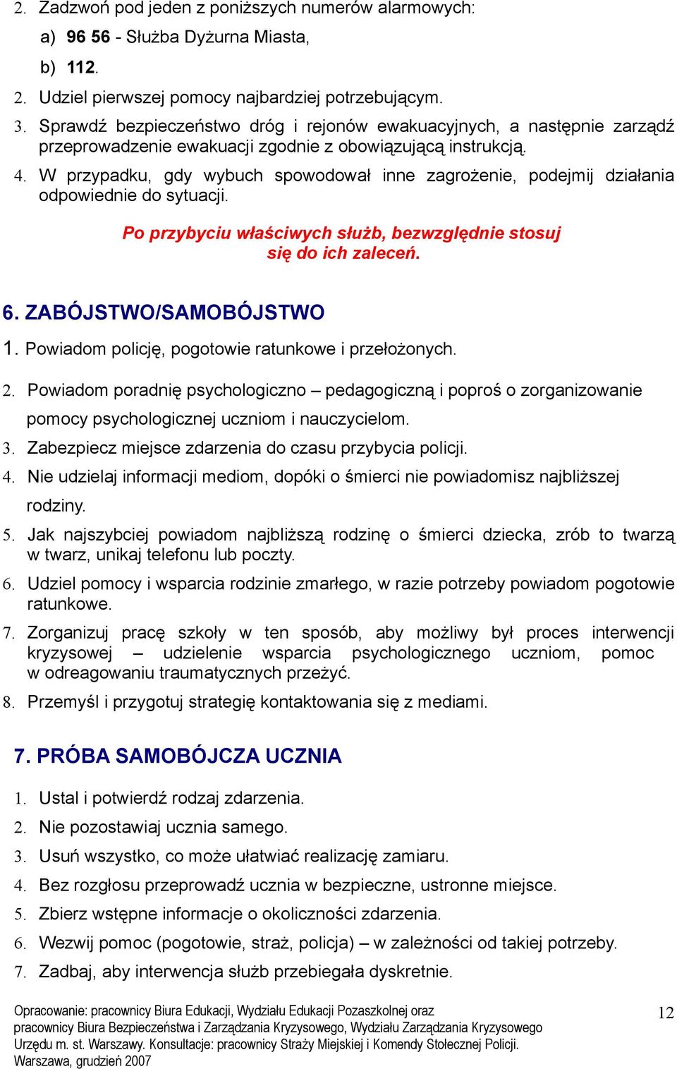 W przypadku, gdy wybuch spowodował inne zagrożenie, podejmij działania odpowiednie do sytuacji. Po przybyciu właściwych służb, bezwzględnie stosuj się do ich zaleceń. 6. ZABÓJSTWO/SAMOBÓJSTWO 1.