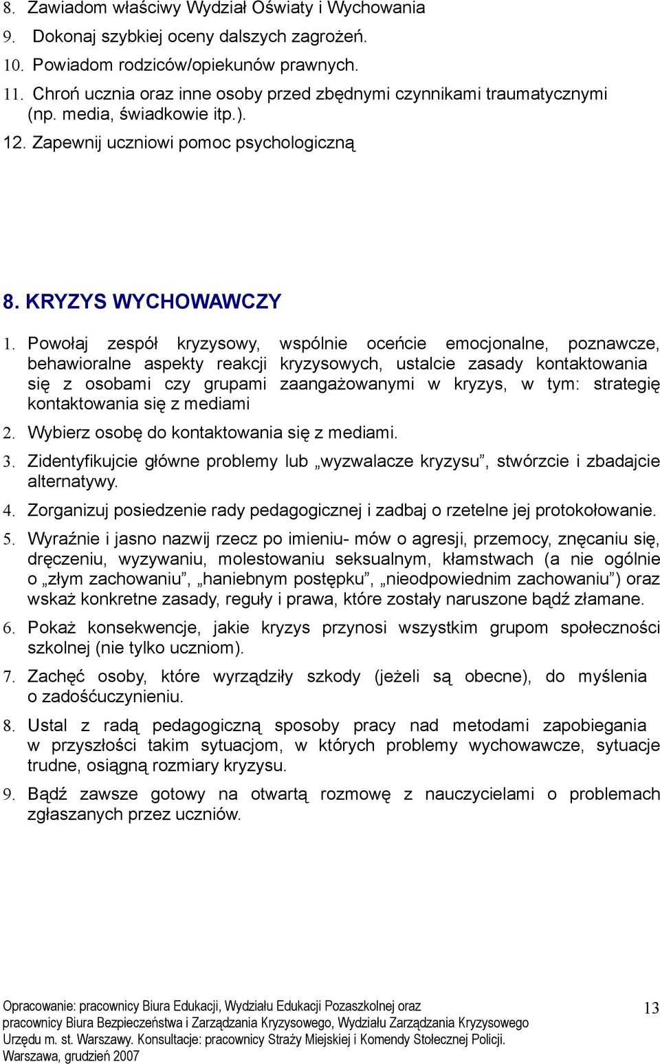 Powołaj zespół kryzysowy, wspólnie oceńcie emocjonalne, poznawcze, behawioralne aspekty reakcji kryzysowych, ustalcie zasady kontaktowania się z osobami czy grupami zaangażowanymi w kryzys, w tym: