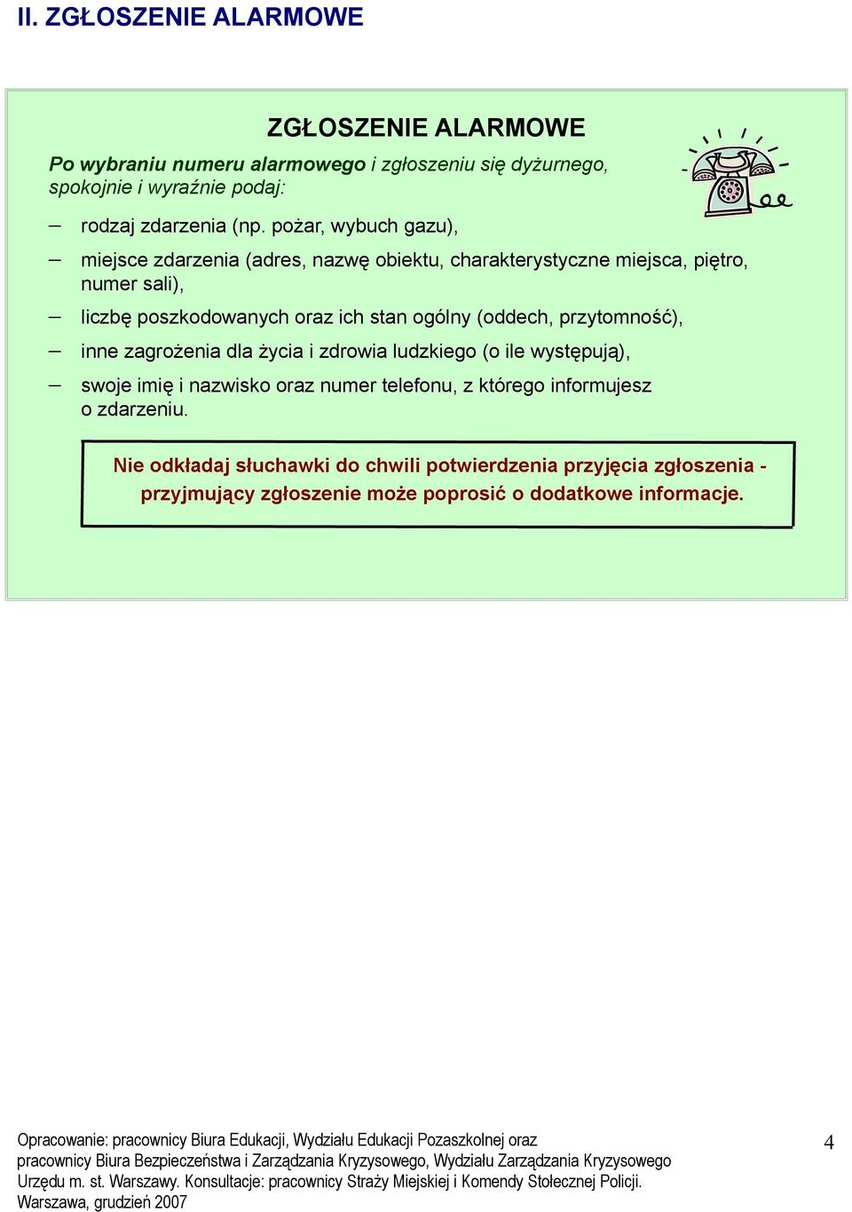 ogólny (oddech, przytomność), inne zagrożenia dla życia i zdrowia ludzkiego (o ile występują), swoje imię i nazwisko oraz numer telefonu, z którego