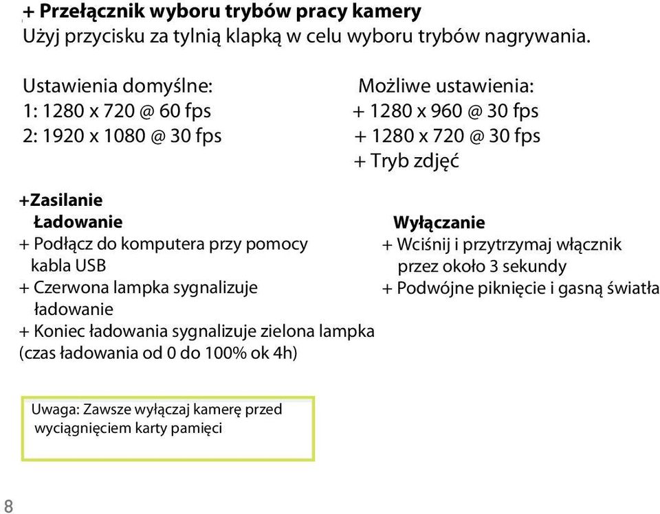 30 @ 30 fps fps + 1280 + 1280 x 720 x @ 720 60 @ fps 30 fps + Tryb zdj + Picture Mode +Zasilanie + POWER adowanie Wy czanie Recharge Power Off + Pod cz do komputera przy pomocy + Wci nij i