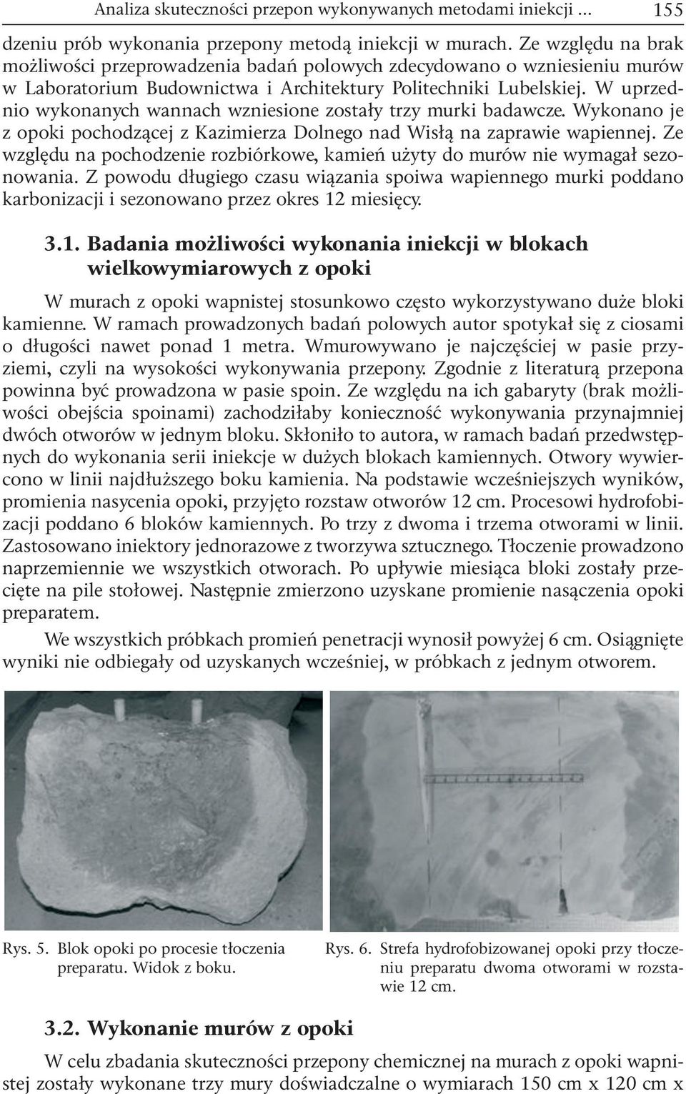 W uprzednio wykonanych wannach wzniesione zostały trzy murki badawcze. Wykonano je z opoki pochodzącej z Kazimierza Dolnego nad Wisłą na zaprawie wapiennej.