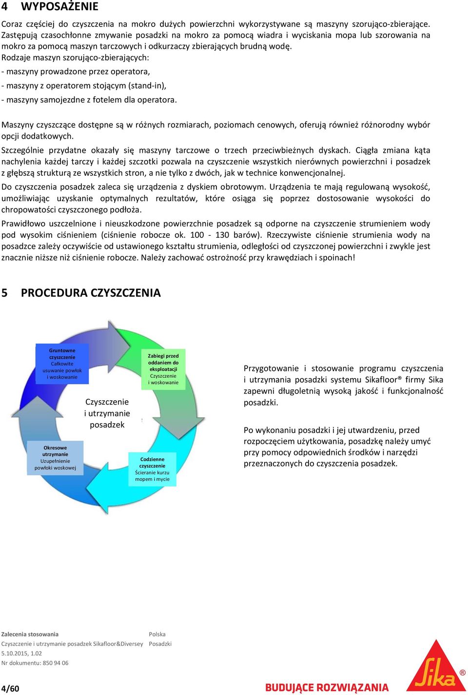 Rodzaje maszyn szorująco zbierających: maszyny prowadzone przez operatora, maszyny z operatorem stojącym (stand in), maszyny samojezdne z fotelem dla operatora.