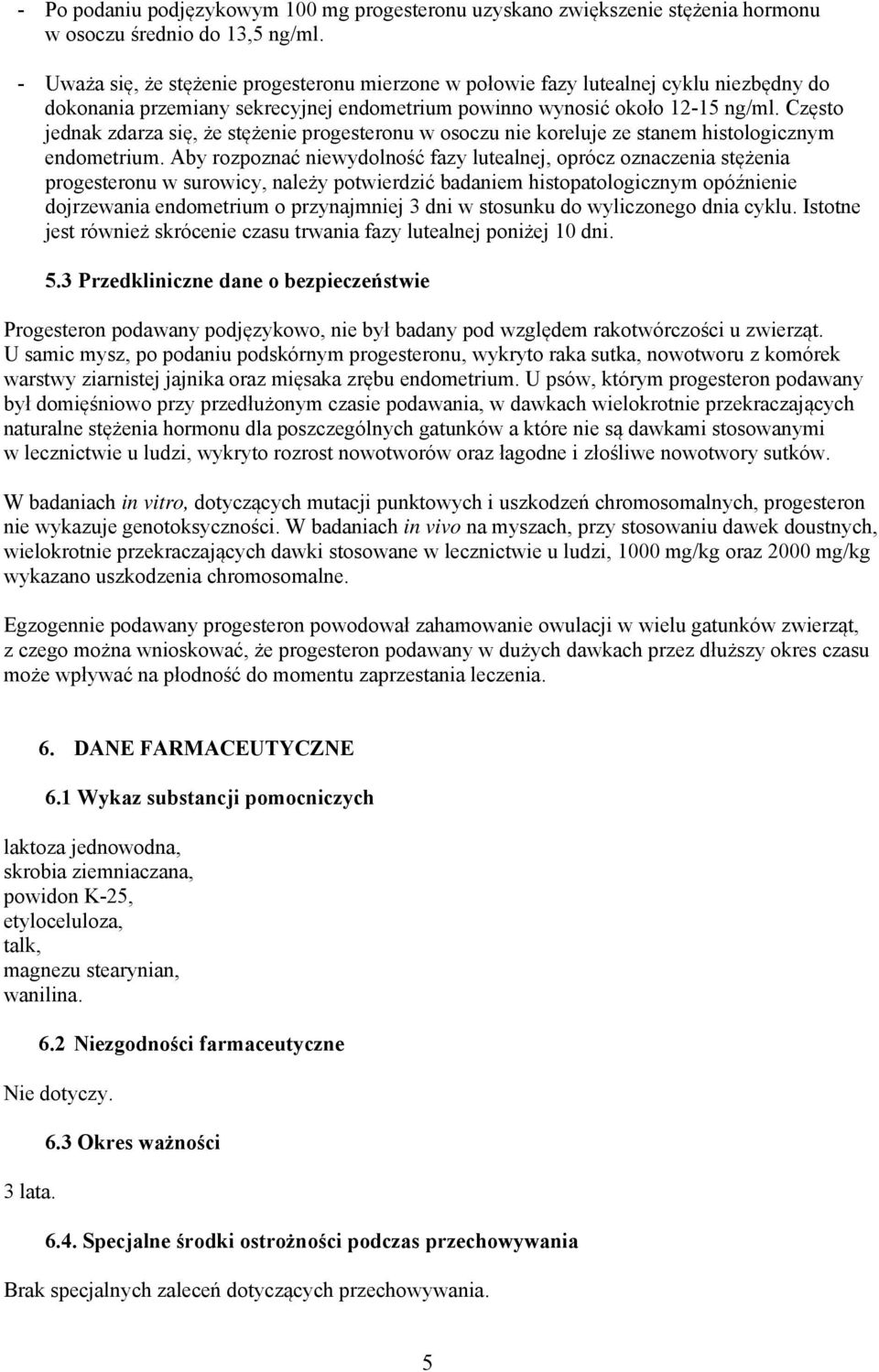 Często jednak zdarza się, że stężenie progesteronu w osoczu nie koreluje ze stanem histologicznym endometrium.