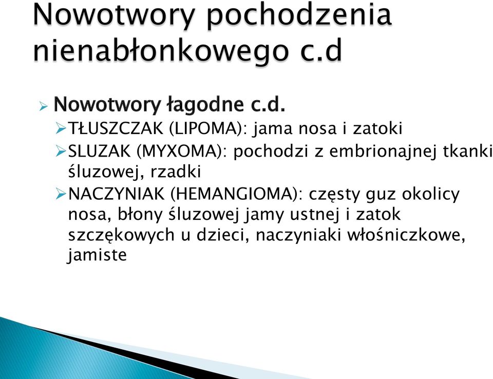 Ø TŁUSZCZAK (LIPOMA): jama nosa i zatoki Ø SLUZAK (MYXOMA): pochodzi