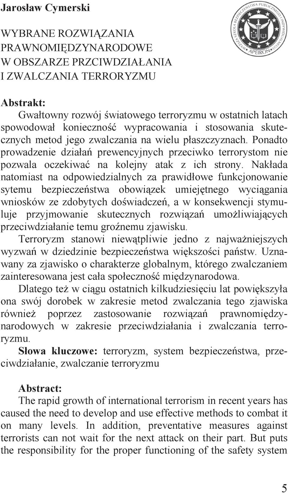 Ponadto prowadzenie działań prewencyjnych przeciwko terrorystom nie pozwala oczekiwać na kolejny atak z ich strony.