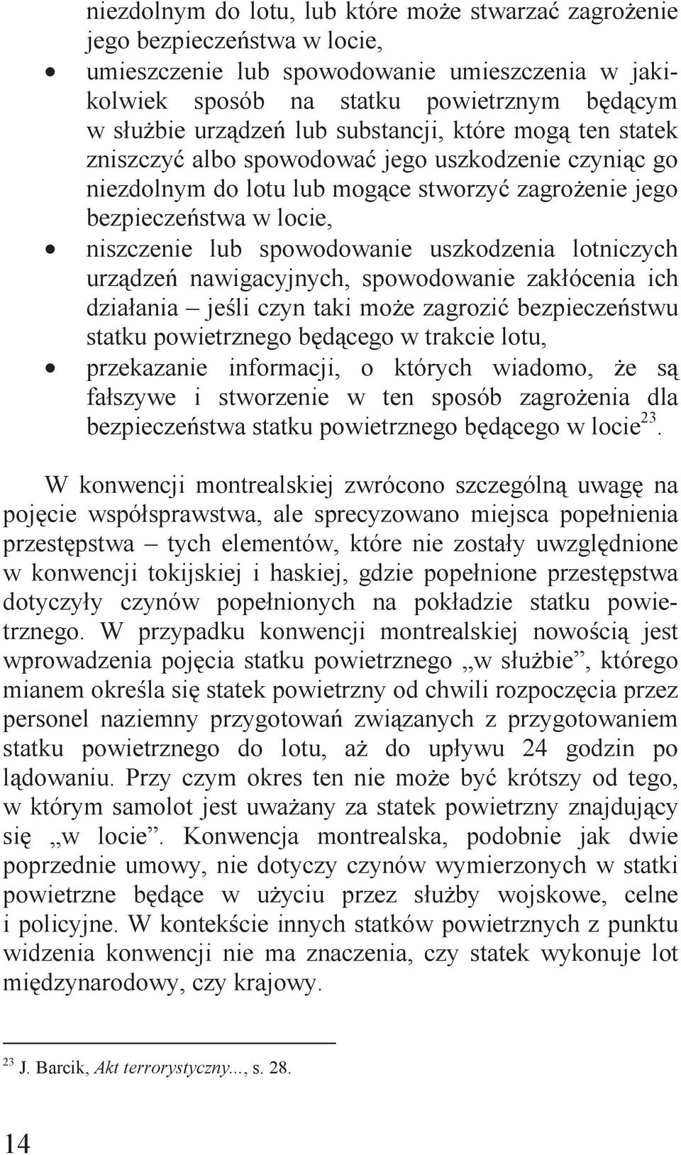 uszkodzenia lotniczych urządzeń nawigacyjnych, spowodowanie zakłócenia ich działania jeśli czyn taki może zagrozić bezpieczeństwu statku powietrznego będącego w trakcie lotu, przekazanie informacji,