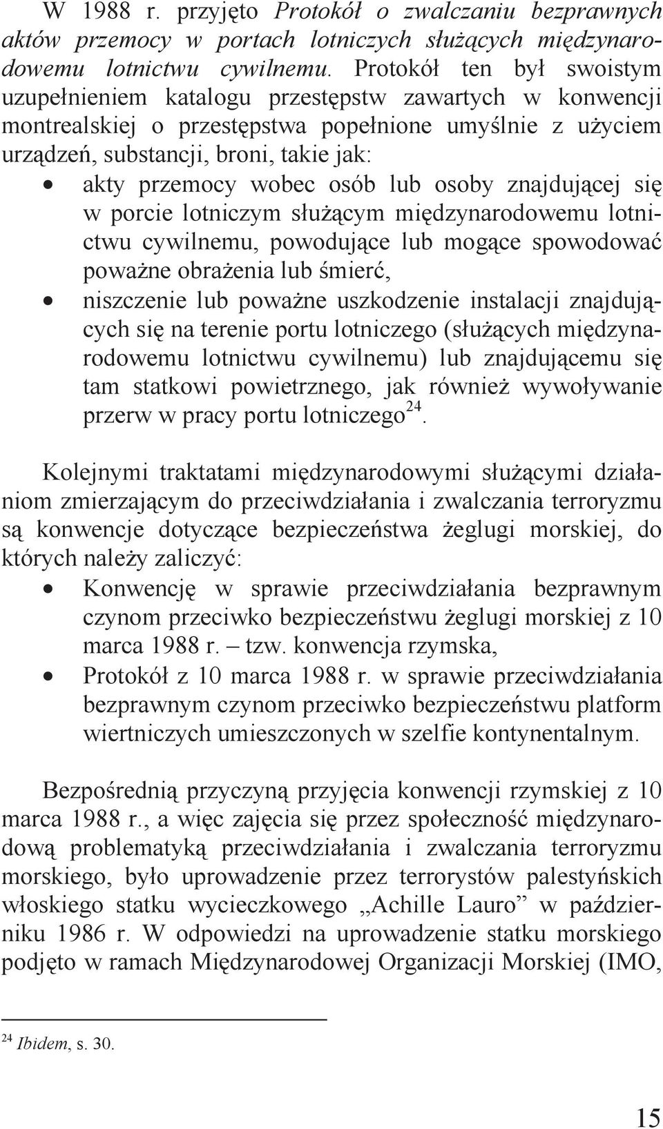 wobec osób lub osoby znajdującej się w porcie lotniczym służącym międzynarodowemu lotnictwu cywilnemu, powodujące lub mogące spowodować poważne obrażenia lub śmierć, niszczenie lub poważne