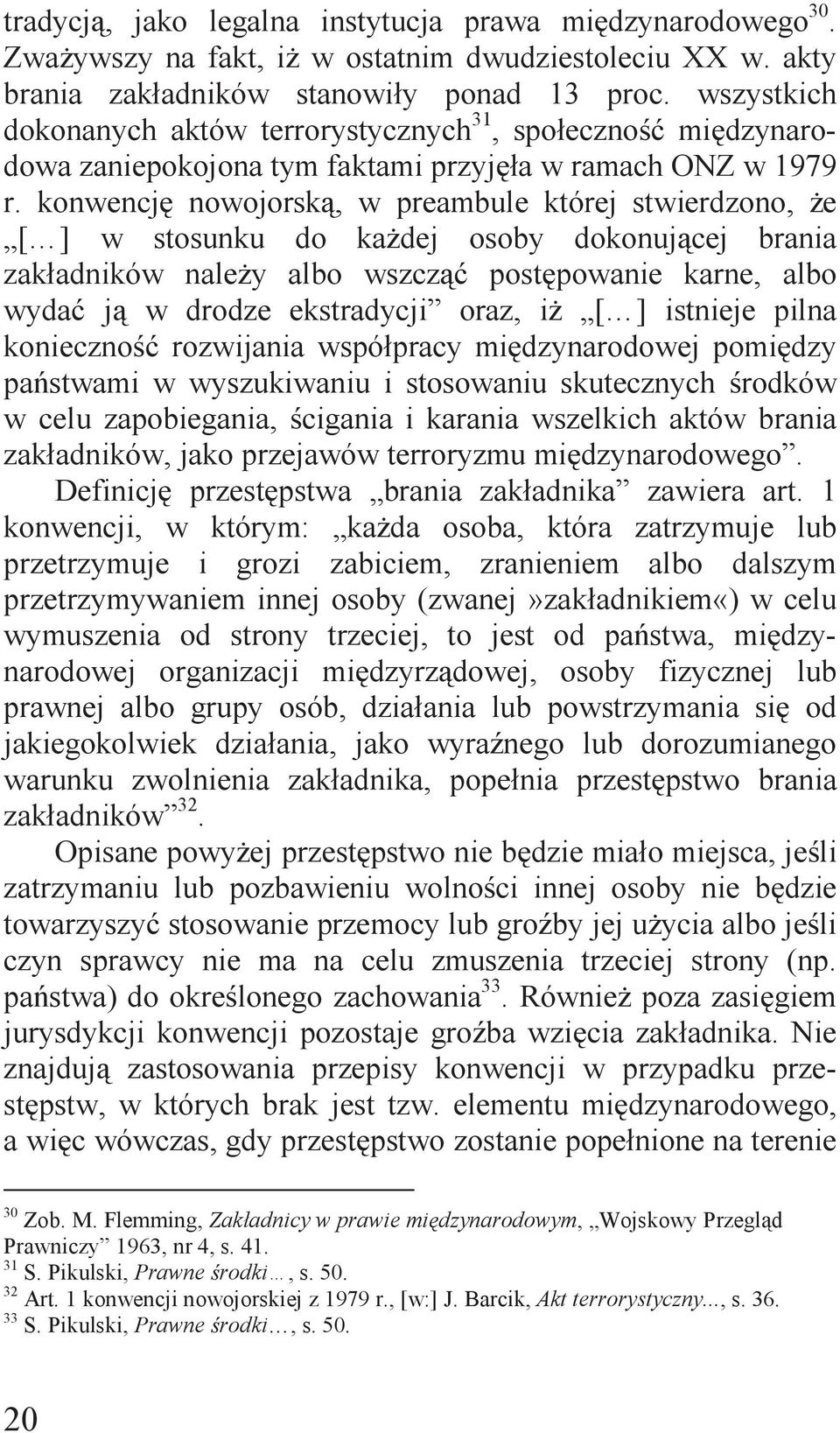 konwencję nowojorską, w preambule której stwierdzono, że [ ] w stosunku do każdej osoby dokonującej brania zakładników należy albo wszcząć postępowanie karne, albo wydać ją w drodze ekstradycji oraz,