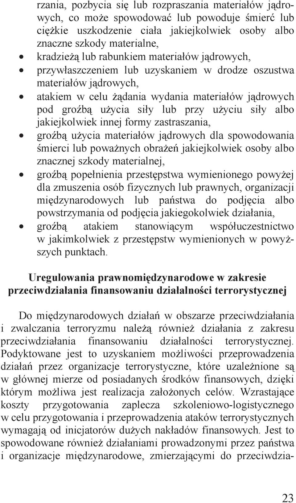 albo jakiejkolwiek innej formy zastraszania, groźbą użycia materiałów jądrowych dla spowodowania śmierci lub poważnych obrażeń jakiejkolwiek osoby albo znacznej szkody materialnej, groźbą popełnienia