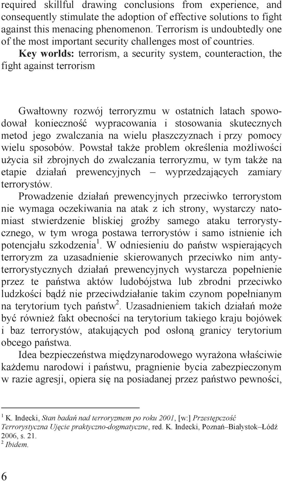 Key worlds: terrorism, a security system, counteraction, the fight against terrorism Gwałtowny rozwój terroryzmu w ostatnich latach spowodował konieczność wypracowania i stosowania skutecznych metod