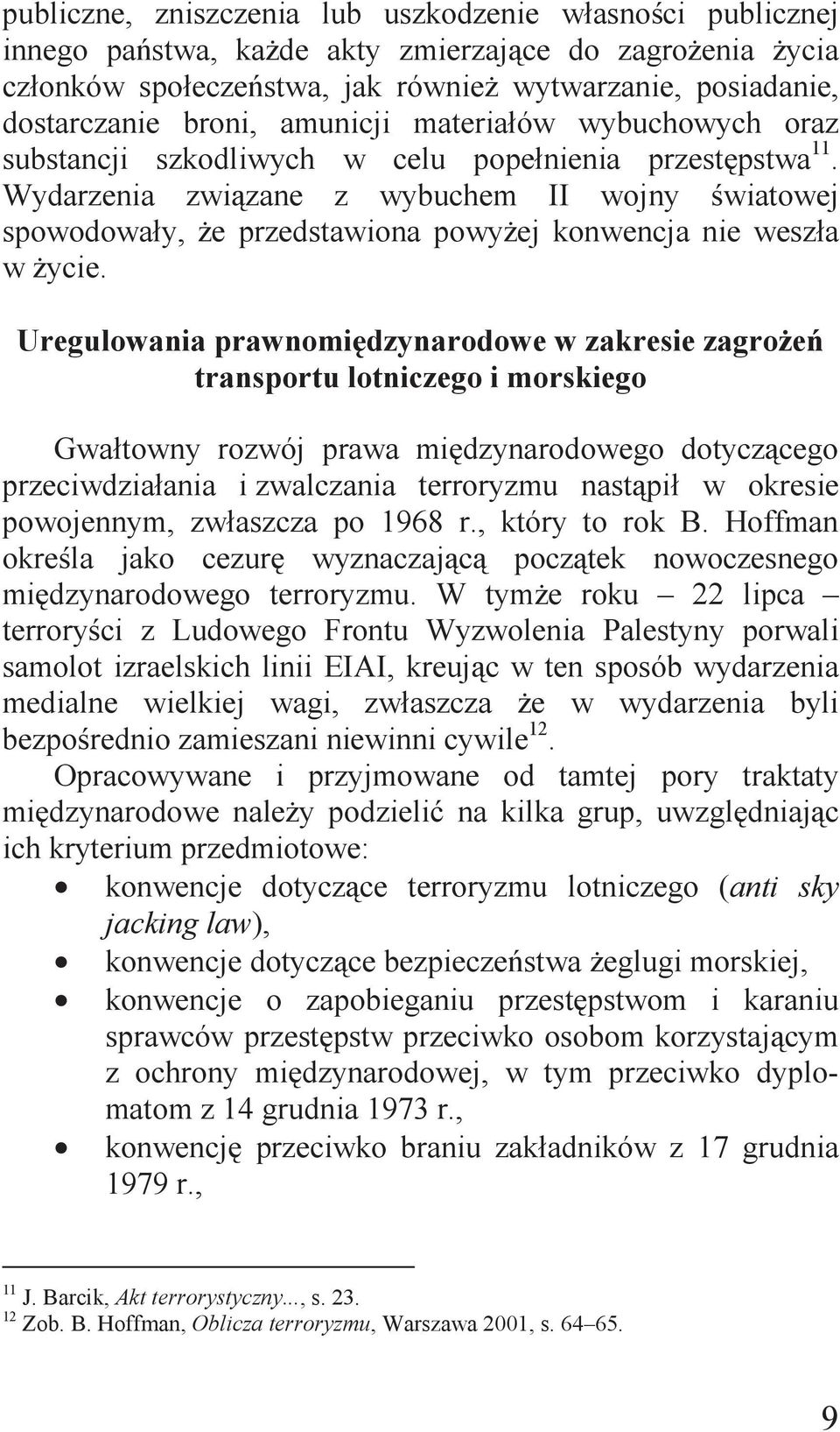 Wydarzenia związane z wybuchem II wojny światowej spowodowały, że przedstawiona powyżej konwencja nie weszła w życie.