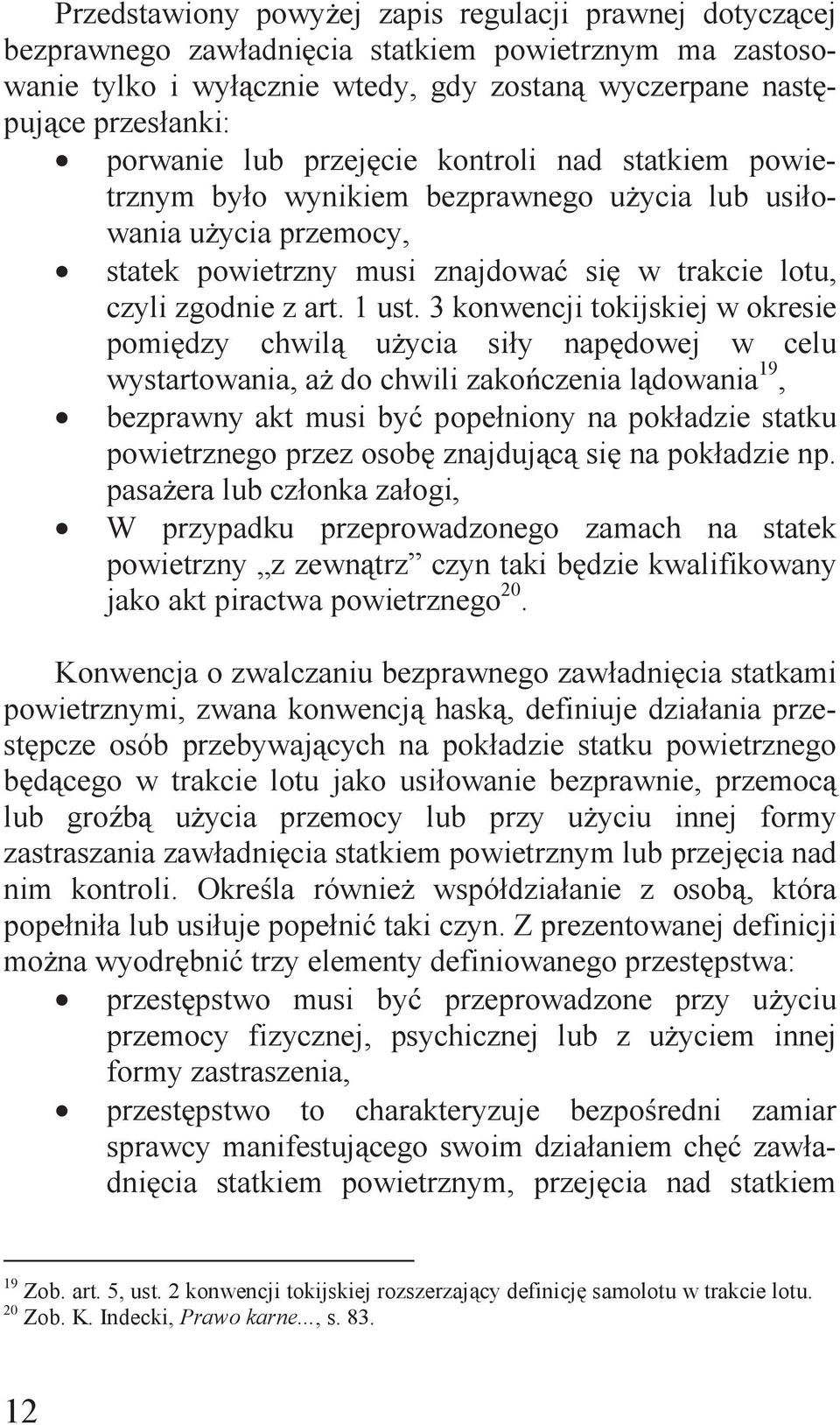 3 konwencji tokijskiej w okresie pomiędzy chwilą użycia siły napędowej w celu wystartowania, aż do chwili zakończenia lądowania 19, bezprawny akt musi być popełniony na pokładzie statku powietrznego