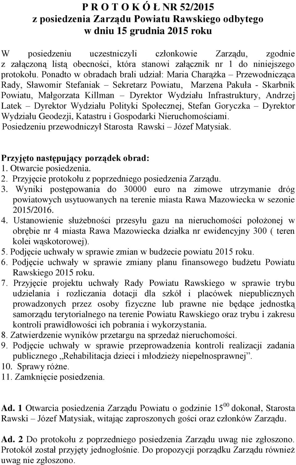 Ponadto w obradach brali udział: Maria Charążka Przewodnicząca Rady, Sławomir Stefaniak Sekretarz Powiatu, Marzena Pakuła - Skarbnik Powiatu, Małgorzata Killman Dyrektor Wydziału Infrastruktury,