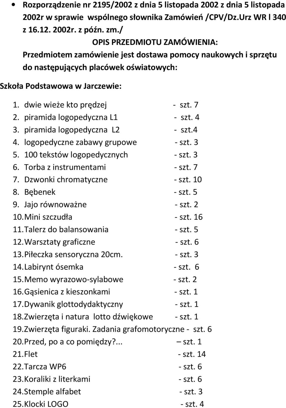 piramida logopedyczna L1 - szt. 4 3. piramida logopedyczna L2 - szt.4 4. logopedyczne zabawy grupowe - szt. 3 5. 100 tekstów logopedycznych - szt. 3 6. Torba z instrumentami - szt. 7 7.