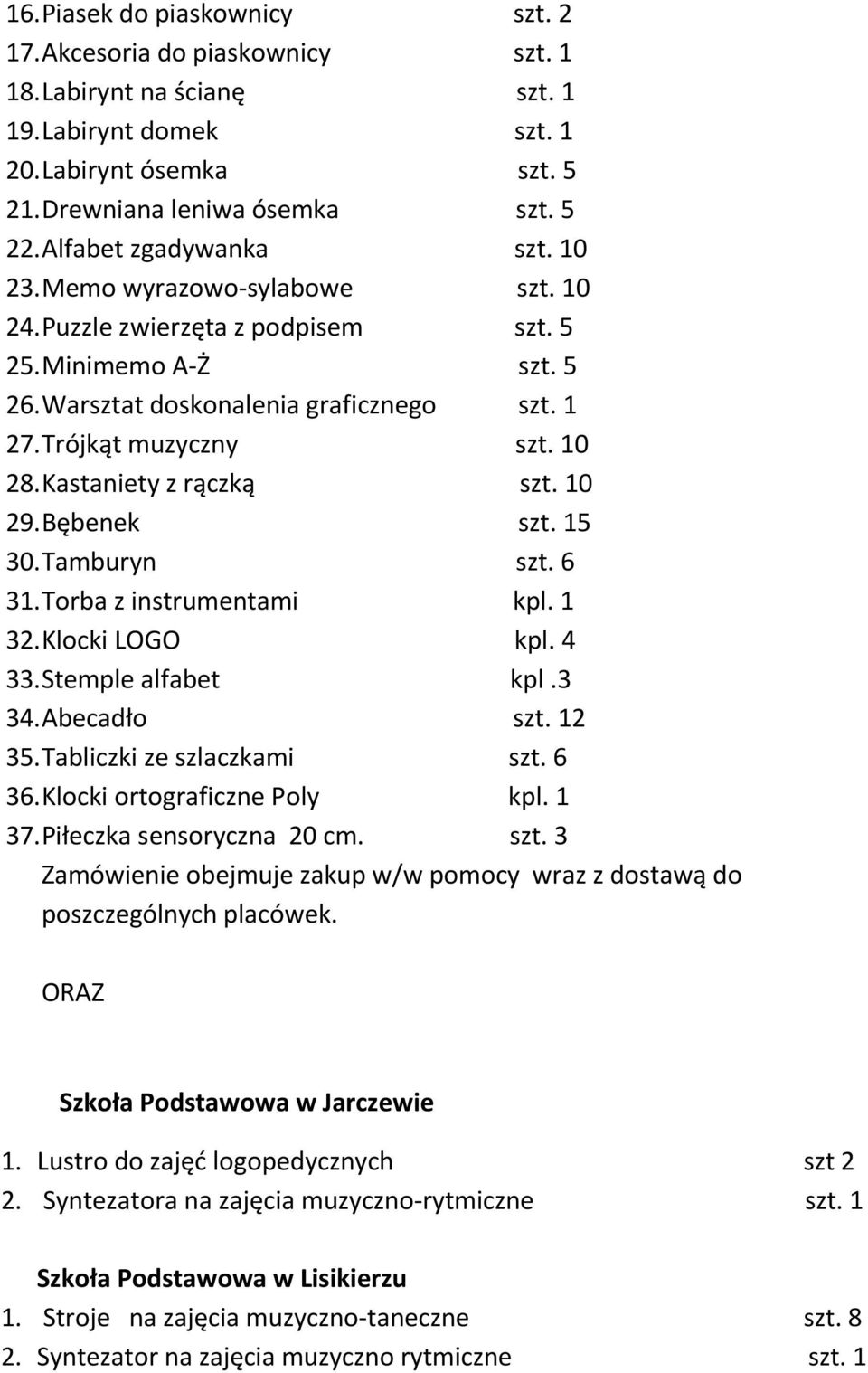 10 28. Kastaniety z rączką szt. 10 29. Bębenek szt. 15 30. Tamburyn szt. 6 31. Torba z instrumentami kpl. 1 32. Klocki LOGO kpl. 4 33. Stemple alfabet kpl.3 34. Abecadło szt. 12 35.