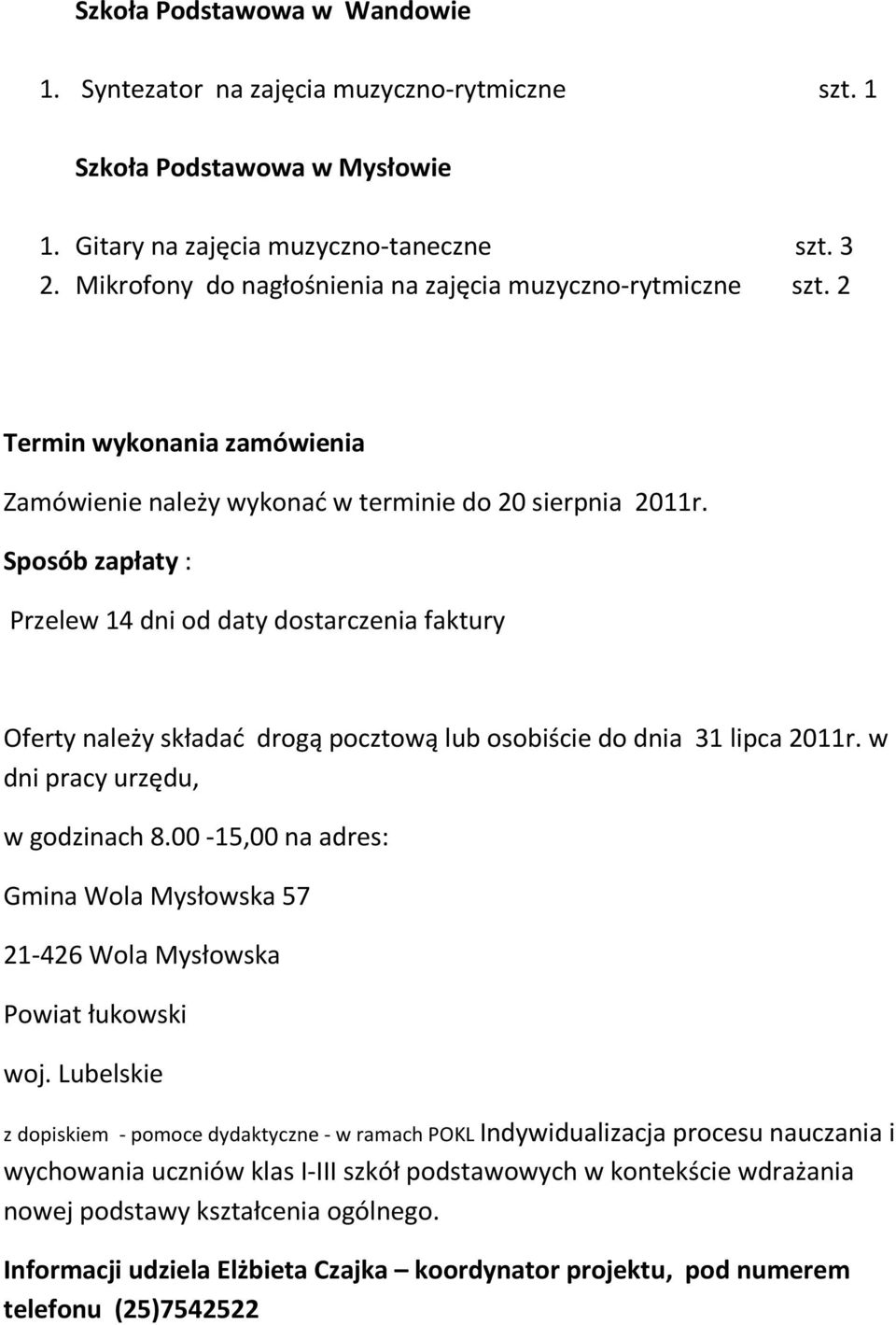 Sposób zapłaty : Przelew 14 dni od daty dostarczenia faktury Oferty należy składać drogą pocztową lub osobiście do dnia 31 lipca 2011r. w dni pracy urzędu, w godzinach 8.