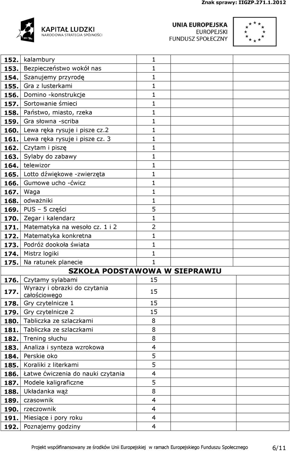 Waga 68. odwaŝniki 69. PUS 5 części 5 70. Zegar i kalendarz 7. Matematyka na wesoło cz. i 7. Matematyka konkretna 73. PodróŜ dookoła świata 7. Mistrz logiki 75.