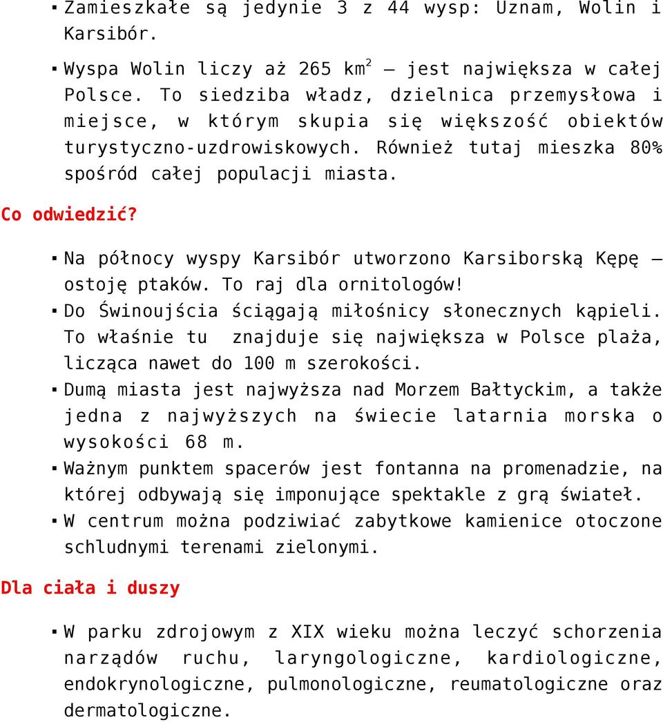 Na północy wyspy Karsibór utworzono Karsiborską Kępę ostoję ptaków. To raj dla ornitologów! Do Świnoujścia ściągają miłośnicy słonecznych kąpieli.