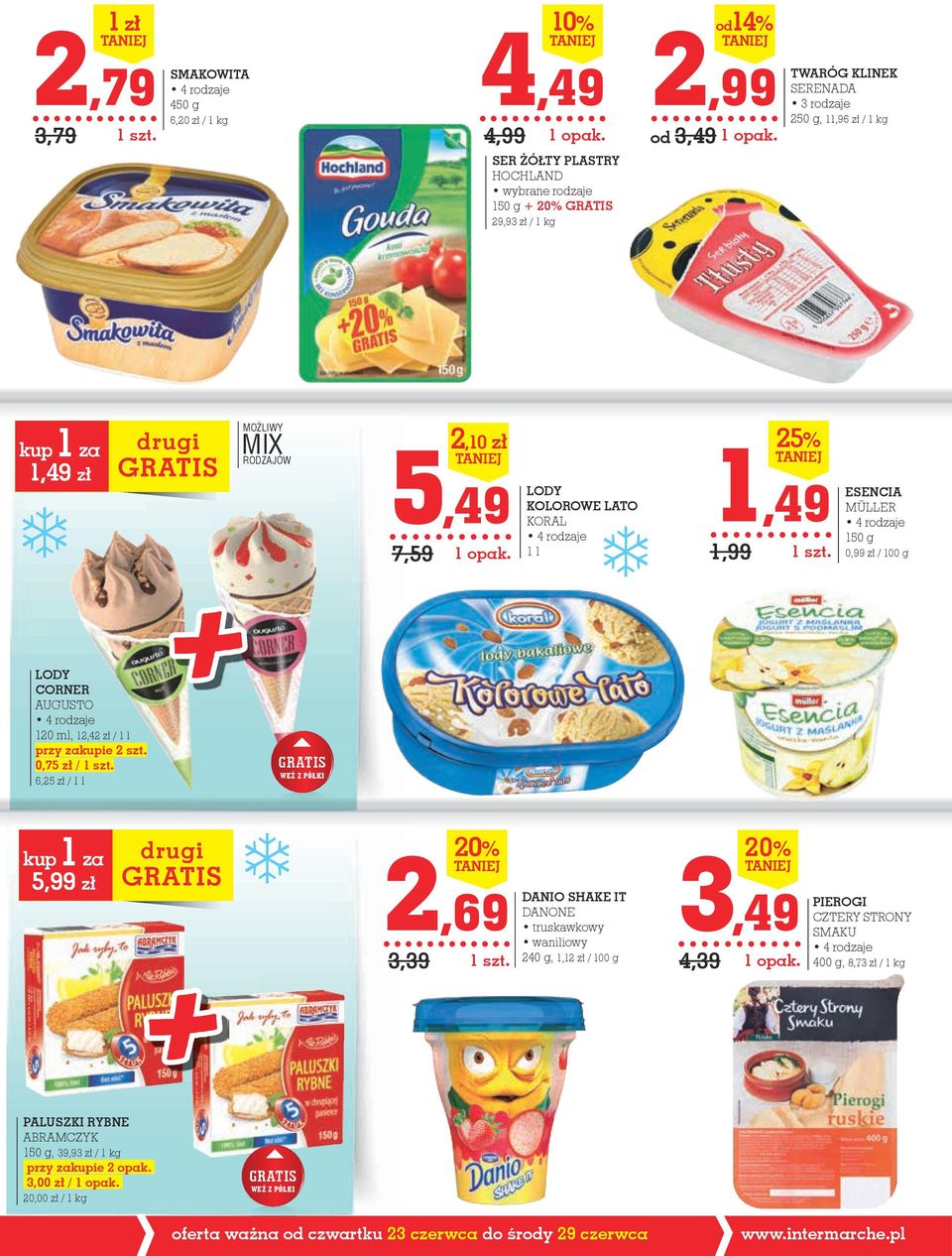 0,75 zł / 6,25 zł / 1 l GRATIS WEŹ Z PÓŁKI kup 1 za 5,99 zł drugi GRATIS 2,69 3,39 20% DANIO SHAKE IT DANONE truskawkowy waniliowy 4,39 20% 240 g, 1,12 zł / 100 g 3,49 PIEROGI CZTERY STRONY SMAKU