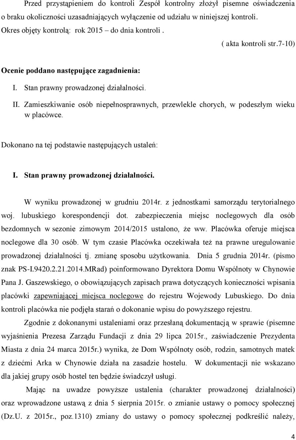 Zamieszkiwanie osób niepełnosprawnych, przewlekle chorych, w podeszłym wieku w placówce. Dokonano na tej podstawie następujących ustaleń: I. Stan prawny prowadzonej działalności.