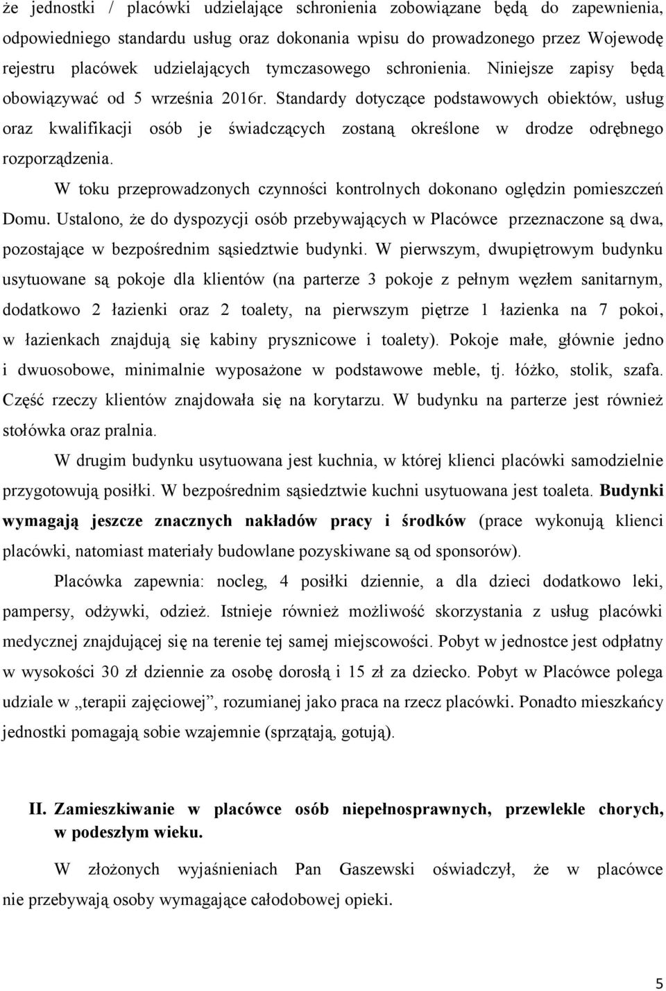 Standardy dotyczące podstawowych obiektów, usług oraz kwalifikacji osób je świadczących zostaną określone w drodze odrębnego rozporządzenia.