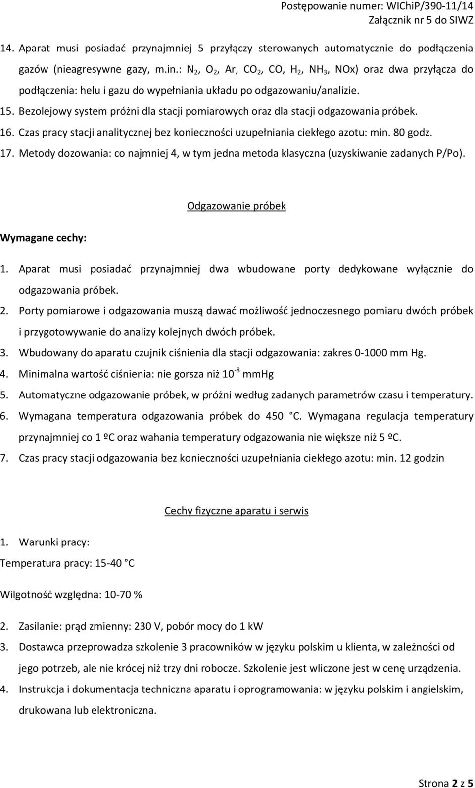 Bezolejowy system próżni dla stacji pomiarowych oraz dla stacji odgazowania próbek. 16. Czas pracy stacji analitycznej bez konieczności uzupełniania ciekłego azotu: min. 80 godz. 17.