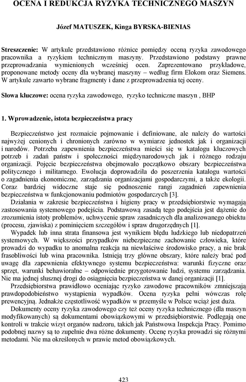 W artykule zawarto wybrane fragmenty i dane z przeprowadzenia tej oceny. Słowa kluczowe: ocena ryzyka zawodowego, ryzyko techniczne maszyn, BHP 1.