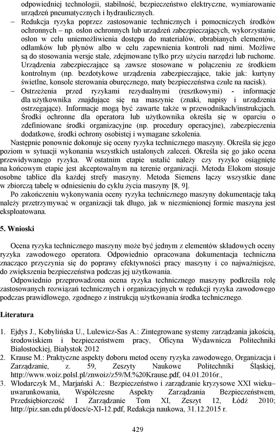 osłon ochronnych lub urządzeń zabezpieczających, wykorzystanie osłon w celu uniemożliwienia dostępu do materiałów, obrabianych elementów, odłamków lub płynów albo w celu zapewnienia kontroli nad nimi.