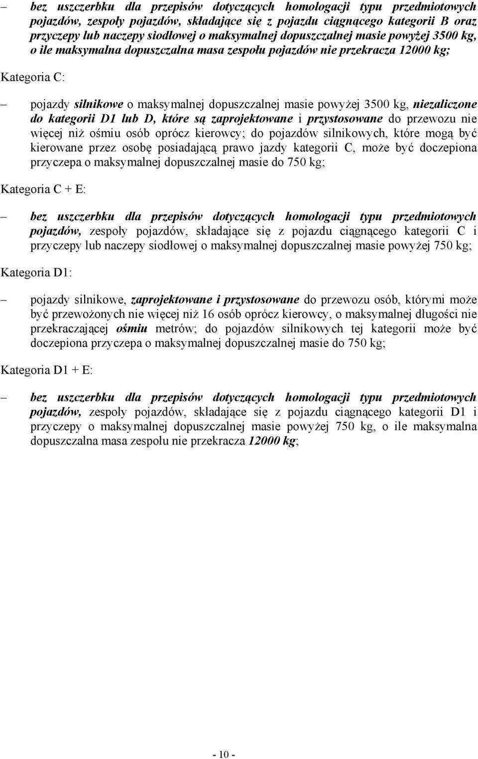 niezaliczone do kategorii D1 lub D, które są zaprojektowane i przystosowane do przewozu nie więcej niŝ ośmiu osób oprócz kierowcy; do pojazdów silnikowych, które mogą być kierowane przez osobę