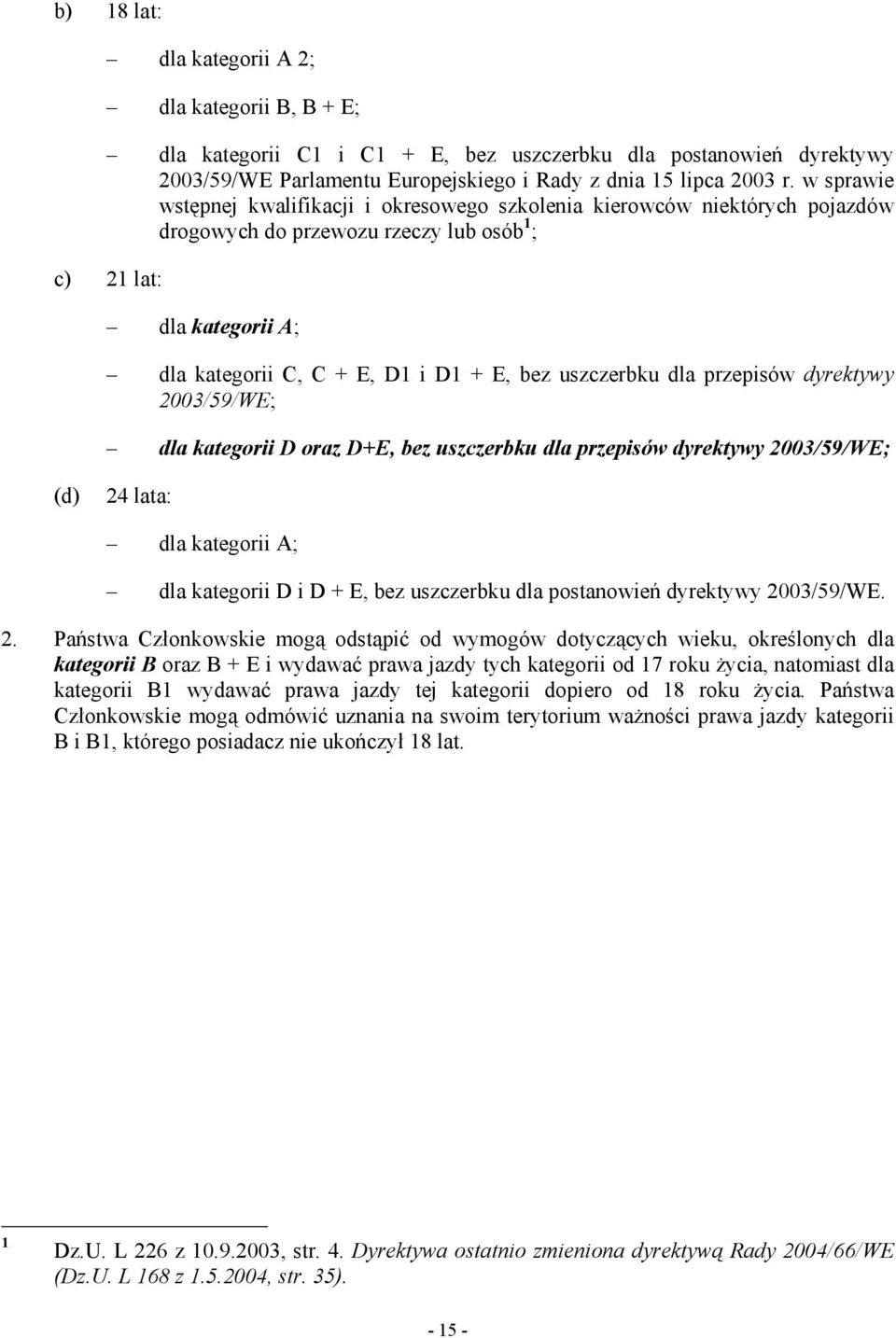 uszczerbku dla przepisów dyrektywy 2003/59/WE; dla kategorii D oraz D+E, bez uszczerbku dla przepisów dyrektywy 2003/59/WE; (d) 24 lata: dla kategorii A; dla kategorii D i D + E, bez uszczerbku dla