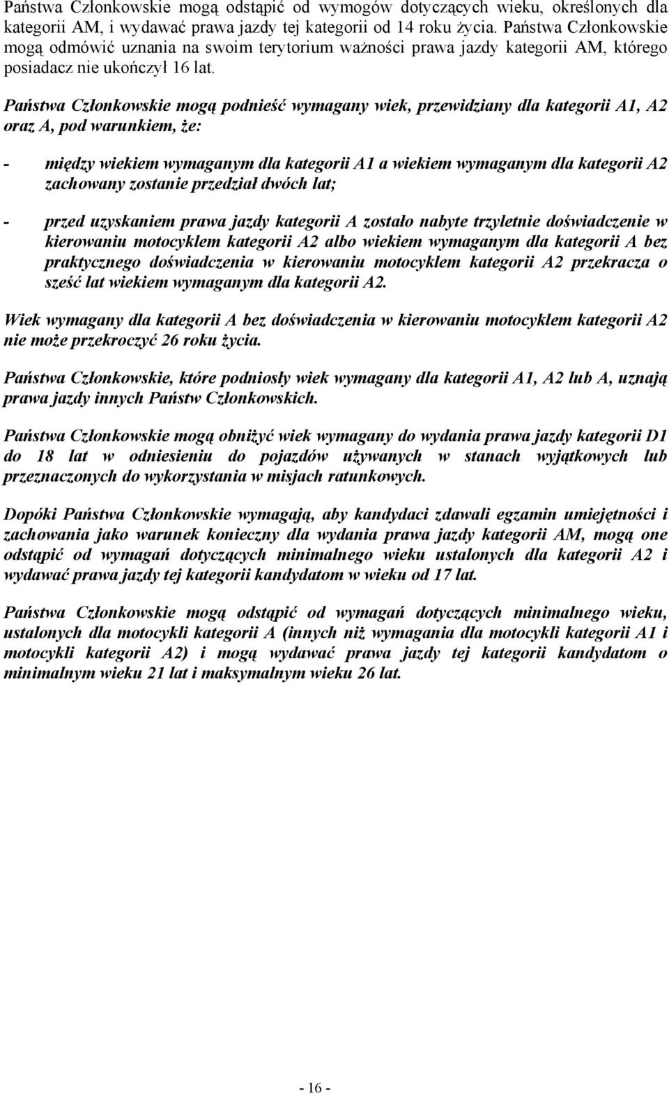 Państwa Członkowskie mogą podnieść wymagany wiek, przewidziany dla kategorii A1, A2 oraz A, pod warunkiem, Ŝe: - między wiekiem wymaganym dla kategorii A1 a wiekiem wymaganym dla kategorii A2