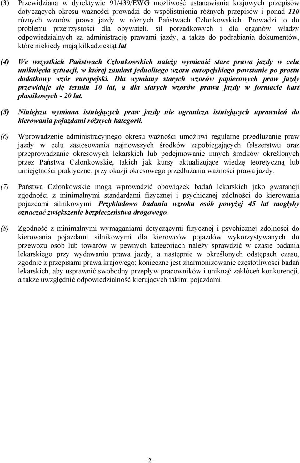 Prowadzi to do problemu przejrzystości dla obywateli, sił porządkowych i dla organów władzy odpowiedzialnych za administrację prawami jazdy, a takŝe do podrabiania dokumentów, które niekiedy mają