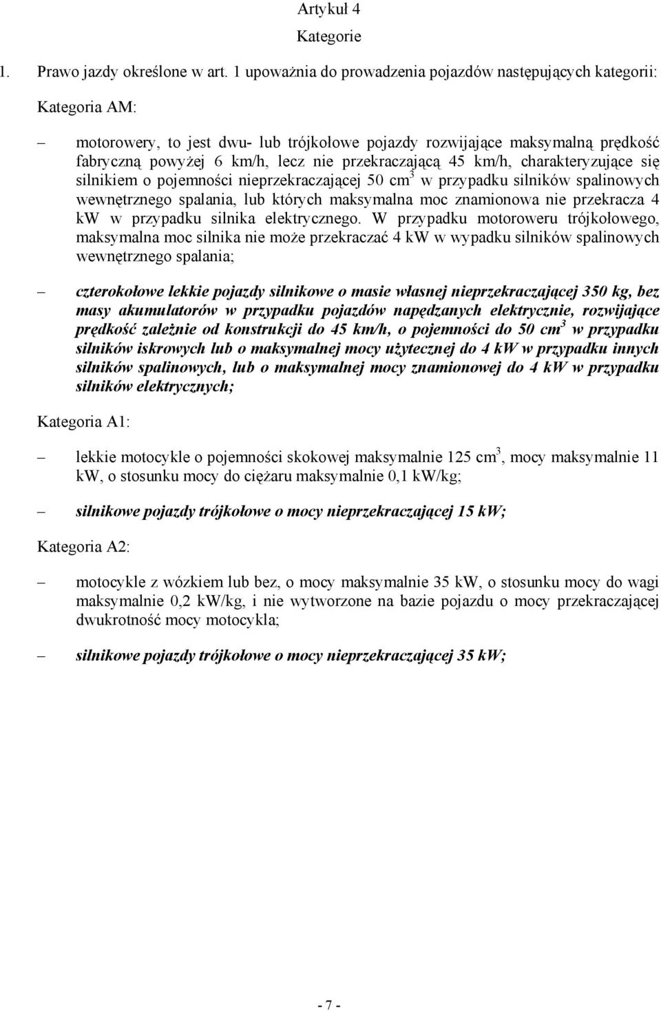 przekraczającą 45 km/h, charakteryzujące się silnikiem o pojemności nieprzekraczającej 50 cm 3 w przypadku silników spalinowych wewnętrznego spalania, lub których maksymalna moc znamionowa nie