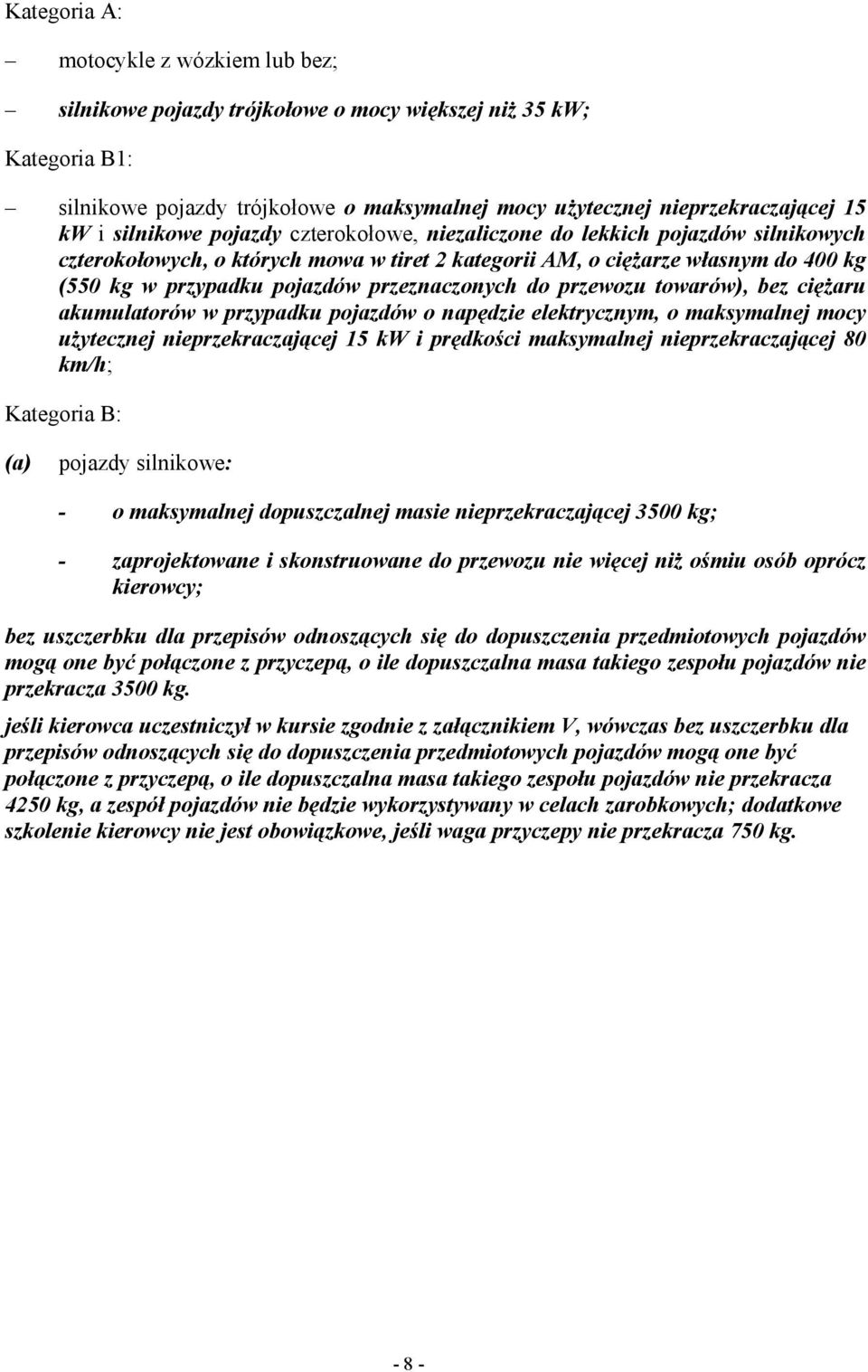przeznaczonych do przewozu towarów), bez cięŝaru akumulatorów w przypadku pojazdów o napędzie elektrycznym, o maksymalnej mocy uŝytecznej nieprzekraczającej 15 kw i prędkości maksymalnej
