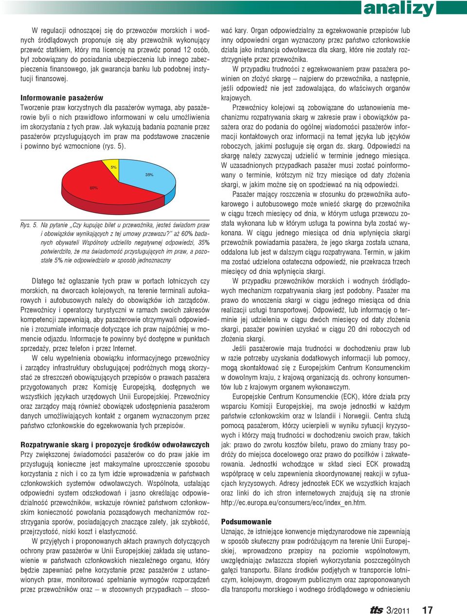 Informowanie pasażerów Tworzenie praw korzystnych dla pasażerów wymaga, aby pasażerowie byli o nich prawidłowo informowani w celu umożliwienia im skorzystania z tych praw.