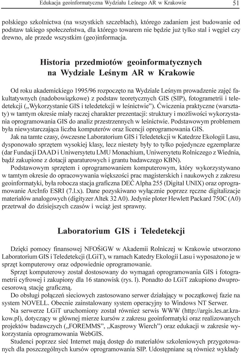 Historia przediotów geoinforatycznych na Wydziale Leœny AR w Krakowie Od roku akadeickiego 1995/96 rozpoczêto na Wydziale Leœny prowadzenie zajêæ fakultatywnych (nadobowi¹zkowe) z podstaw